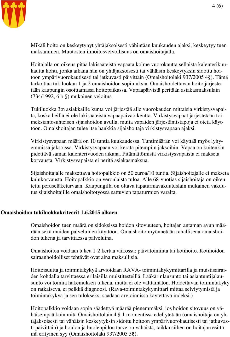 ympärivuorokautisesti tai jatkuvasti päivittäin (Omaishoitolaki 937/2005 4 ). Tämä tarkoittaa tukiluokan 1 ja 2 omaishoidon sopimuksia.