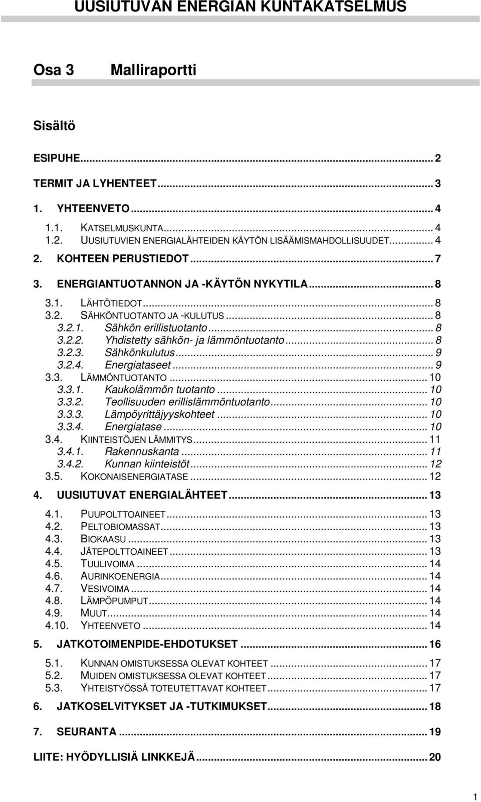 .. 8 3.2.3. Sähkönkulutus... 9 3.2.4. Energiataseet... 9 3.3. LÄMMÖNTUOTANTO... 10 3.3.1. Kaukolämmön tuotanto... 10 3.3.2. Teollisuuden erillislämmöntuotanto... 10 3.3.3. Lämpöyrittäjyyskohteet.