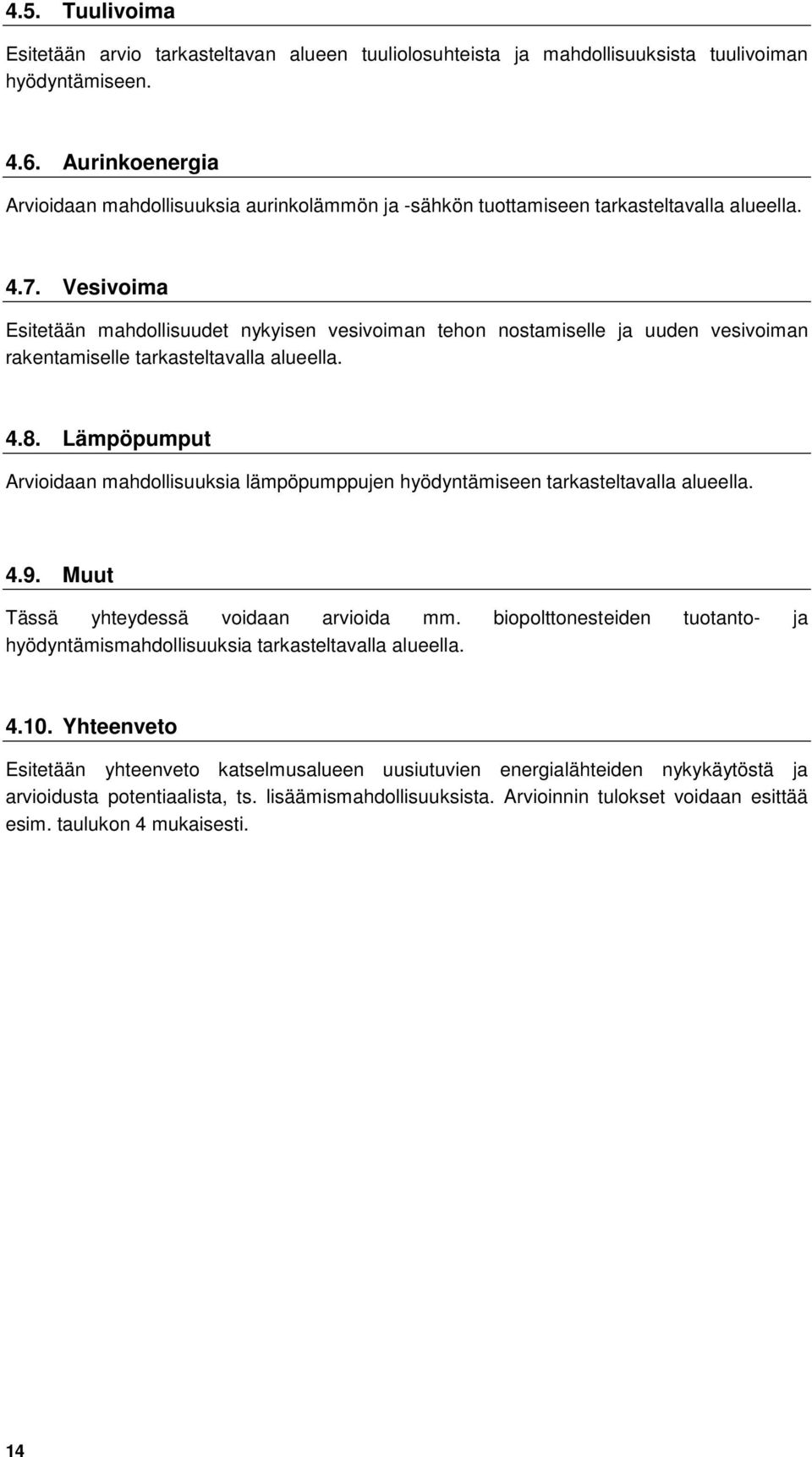 Vesivoima Esitetään mahdollisuudet nykyisen vesivoiman tehon nostamiselle ja uuden vesivoiman rakentamiselle tarkasteltavalla alueella. 4.8.