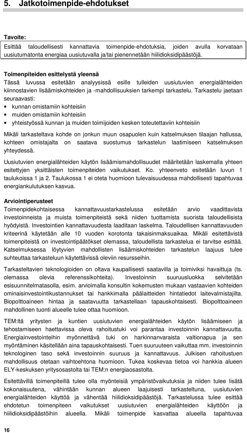 Toimenpiteiden esittelystä yleensä Tässä luvussa esitetään analyysissä esille tulleiden uusiutuvien energialähteiden kiinnostavien lisäämiskohteiden ja -mahdollisuuksien tarkempi tarkastelu.