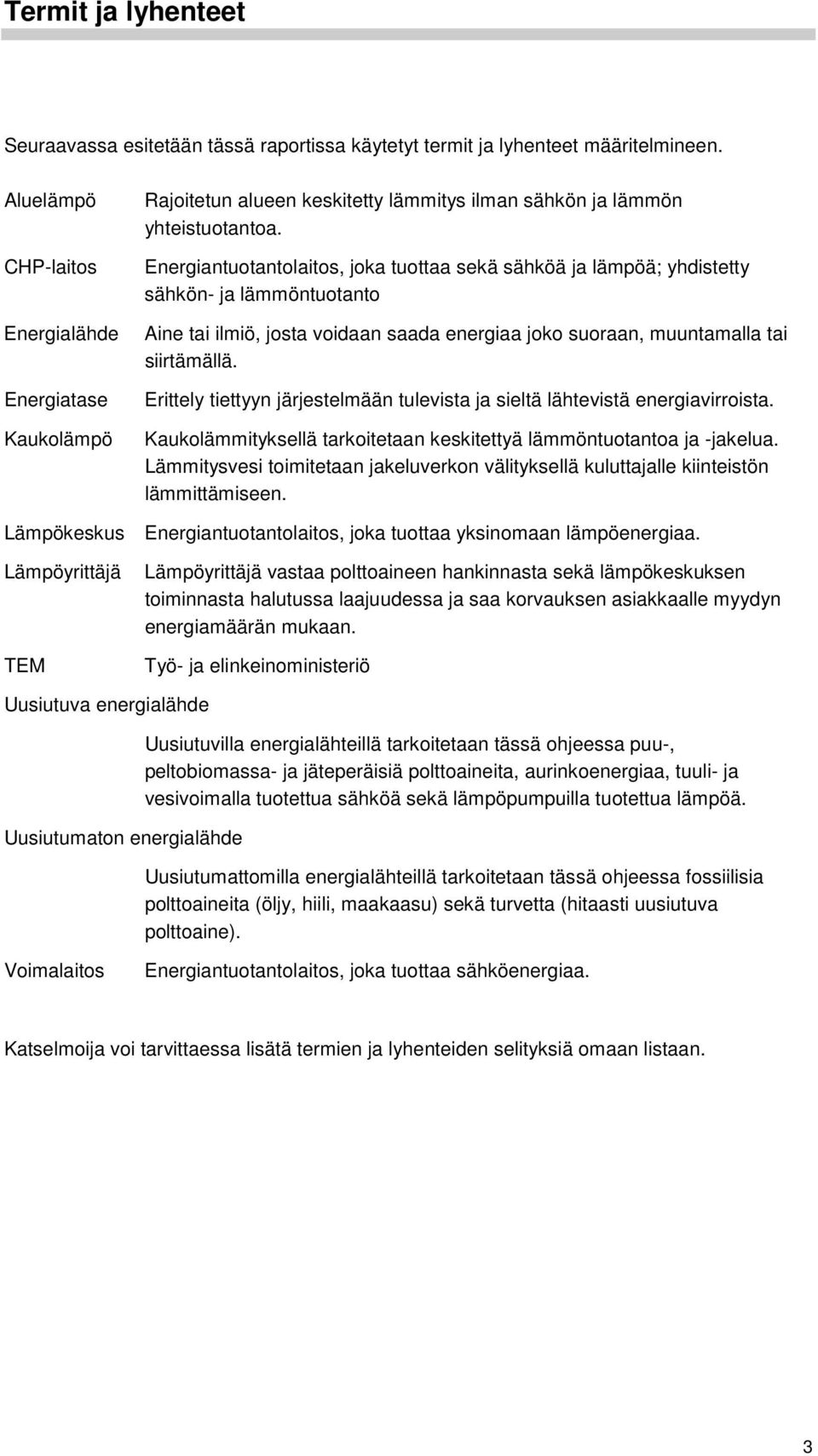 Energiantuotantolaitos, joka tuottaa sekä sähköä ja lämpöä; yhdistetty sähkön- ja lämmöntuotanto Aine tai ilmiö, josta voidaan saada energiaa joko suoraan, muuntamalla tai siirtämällä.