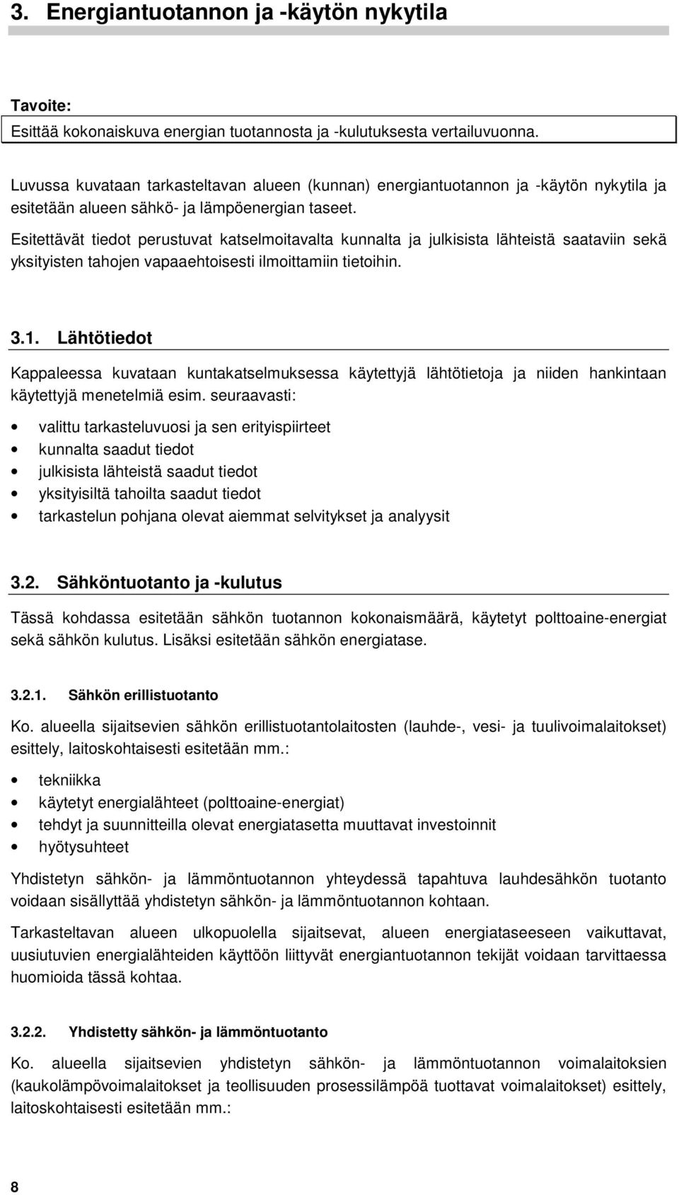 Esitettävät tiedot perustuvat katselmoitavalta kunnalta ja julkisista lähteistä saataviin sekä yksityisten tahojen vapaaehtoisesti ilmoittamiin tietoihin. 3.1.