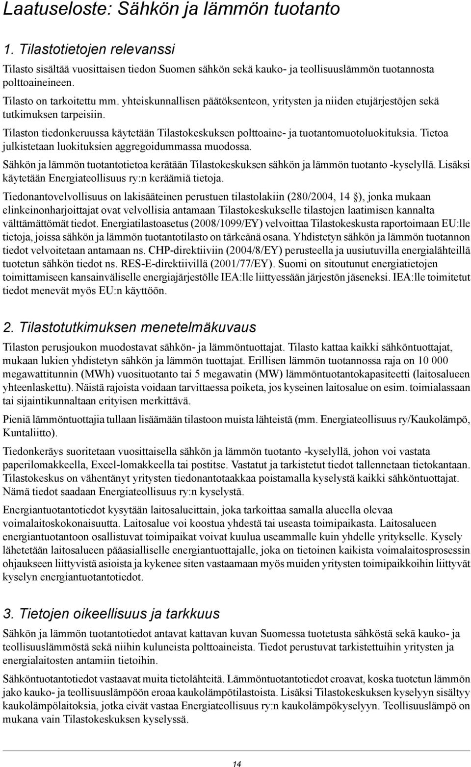 Tilaston tiedonkeruussa käytetään Tilastokeskuksen polttoaine- ja tuotantomuotoluokituksia. Tietoa julkistetaan luokituksien aggregoidummassa muodossa.