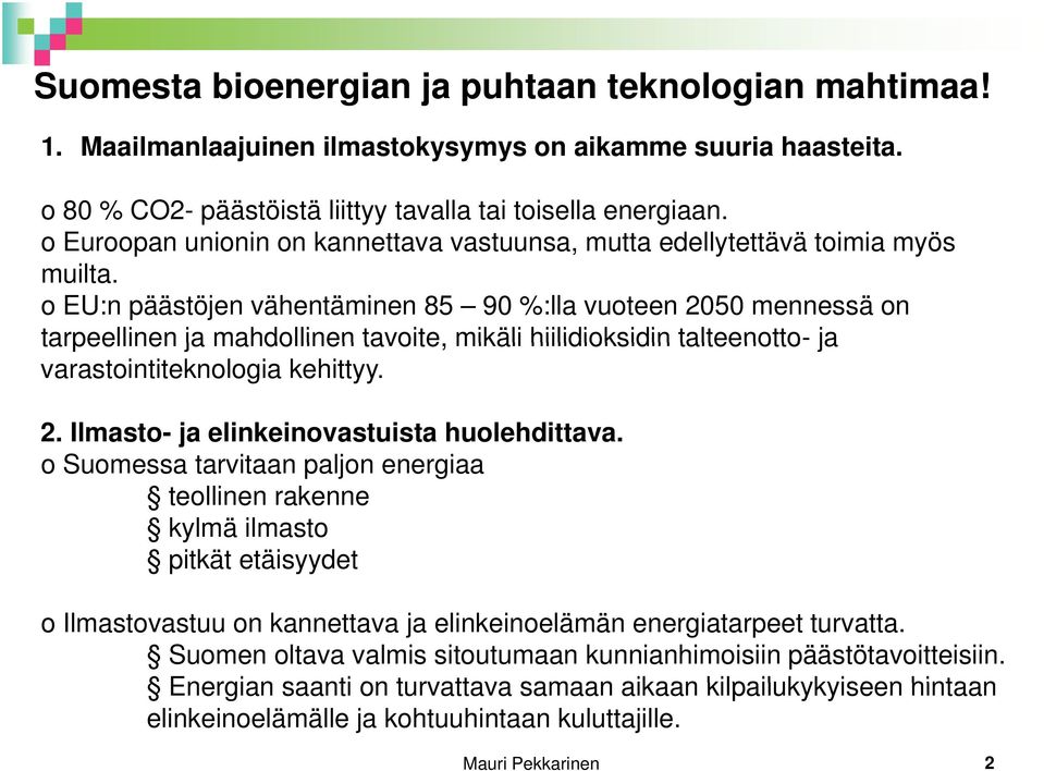 o EU:n päästöjen vähentäminen 85 90 %:lla vuoteen 2050 mennessä on tarpeellinen ja mahdollinen tavoite, mikäli hiilidioksidin talteenotto- ja varastointiteknologia kehittyy. 2. Ilmasto- ja elinkeinovastuista huolehdittava.