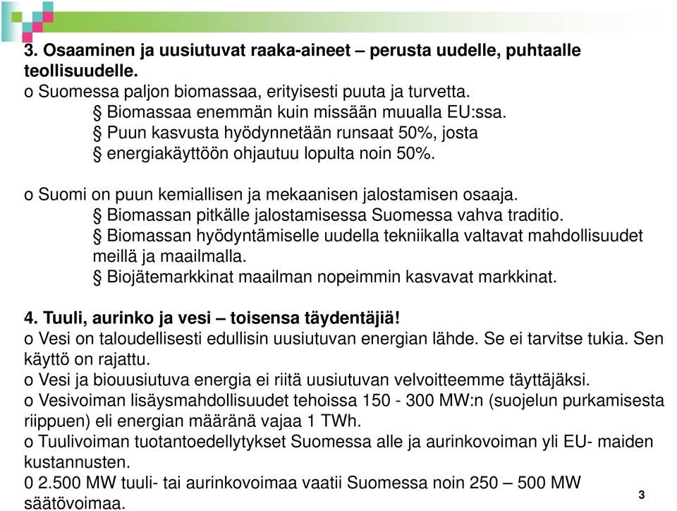 Biomassan pitkälle jalostamisessa Suomessa vahva traditio. Biomassan hyödyntämiselle uudella tekniikalla valtavat mahdollisuudet meillä ja maailmalla.