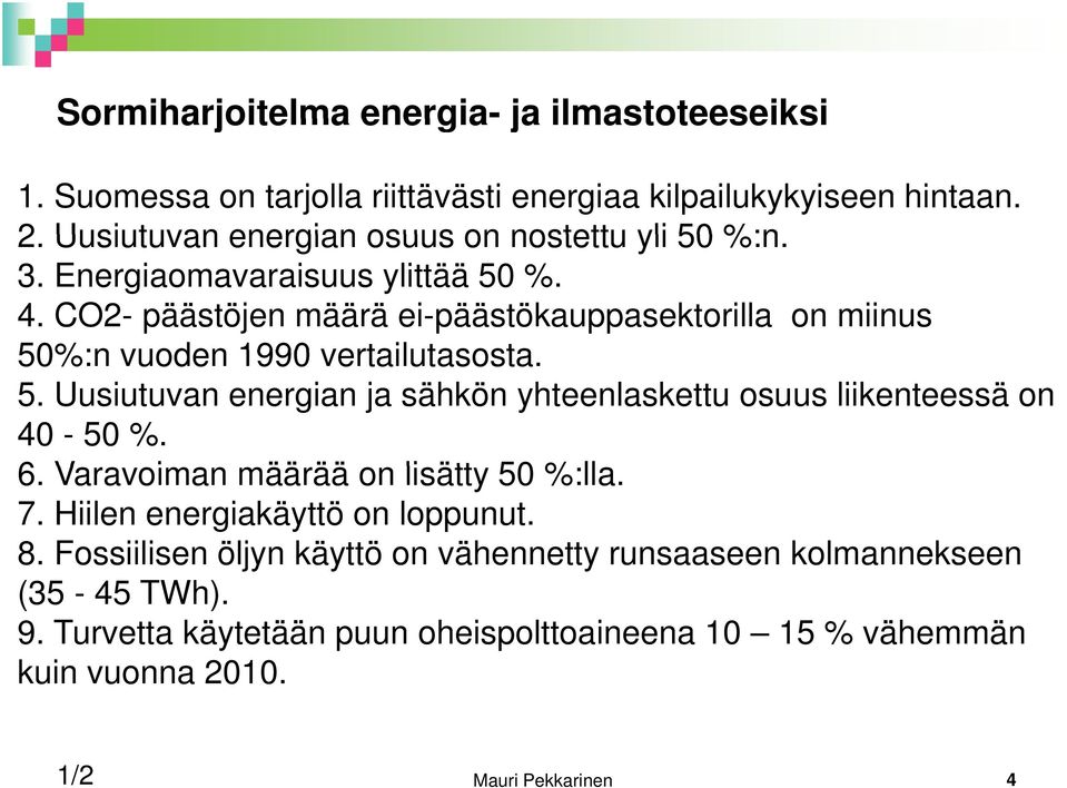 CO2- päästöjen määrä ei-päästökauppasektorilla on miinus 50%:n vuoden 1990 vertailutasosta. 5. Uusiutuvan energian ja sähkön yhteenlaskettu osuus liikenteessä on 40-50 %.