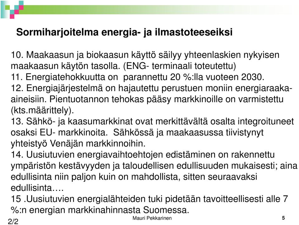 määrittely). 13. Sähkö- ja kaasumarkkinat ovat merkittävältä osalta integroituneet osaksi EU- markkinoita. it Sähkössä ä ja maakaasussa tiivistynyt i t t yhteistyö Venäjän markkinnoihin. 14.