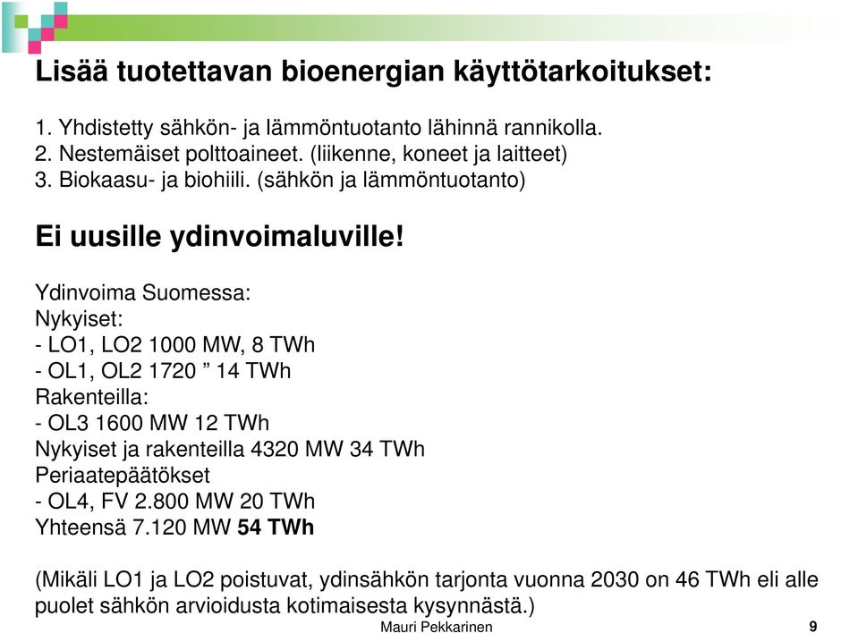 Ydinvoima Suomessa: Nykyiset: - LO1, LO2 1000 MW, 8 TWh - OL1, OL2 1720 14 TWh Rakenteilla: - OL3 1600 MW 12 TWh Nykyiset ja rakenteilla 4320 MW 34 TWh