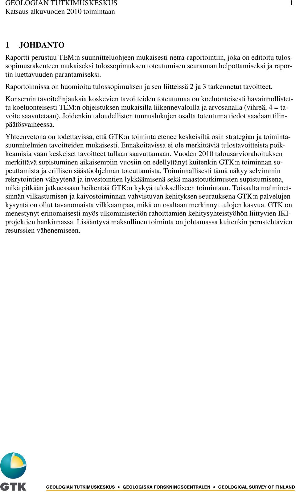 Konsernin tavoitelinjauksia koskevien tavoitteiden toteutumaa on koeluonteisesti havainnollistettu koeluonteisesti TEM:n ohjeistuksen mukaisilla liikennevaloilla ja arvosanalla (vihreä, 4 = tavoite