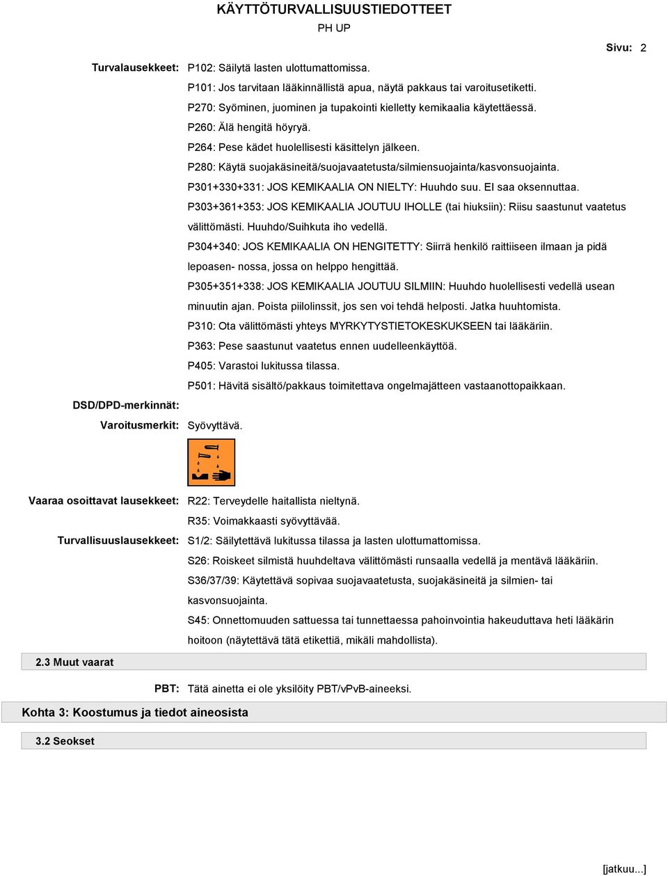 P264: Pese kädet huolellisesti käsittelyn jälkeen. P280: Käytä suojakäsineitä/suojavaatetusta/silmiensuojainta/kasvonsuojainta. P301+330+331: JOS KEMIKAALIA ON NIELTY: Huuhdo suu. EI saa oksennuttaa.