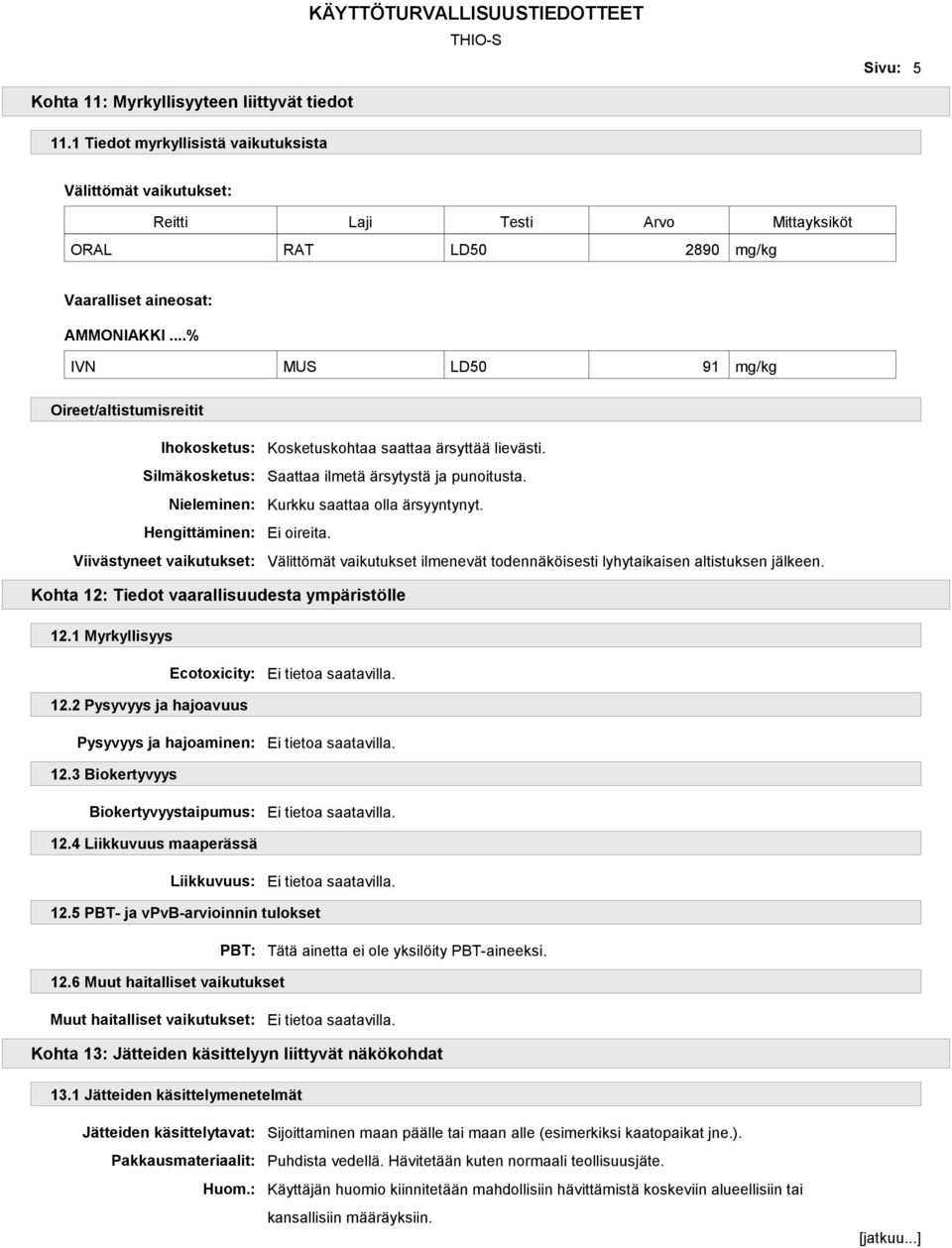 ..% IVN MUS LD50 91 mg/kg Oireet/altistumisreitit Ihokosketus: Silmäkosketus: Nieleminen: Hengittäminen: Viivästyneet vaikutukset: Kosketuskohtaa saattaa ärsyttää lievästi.