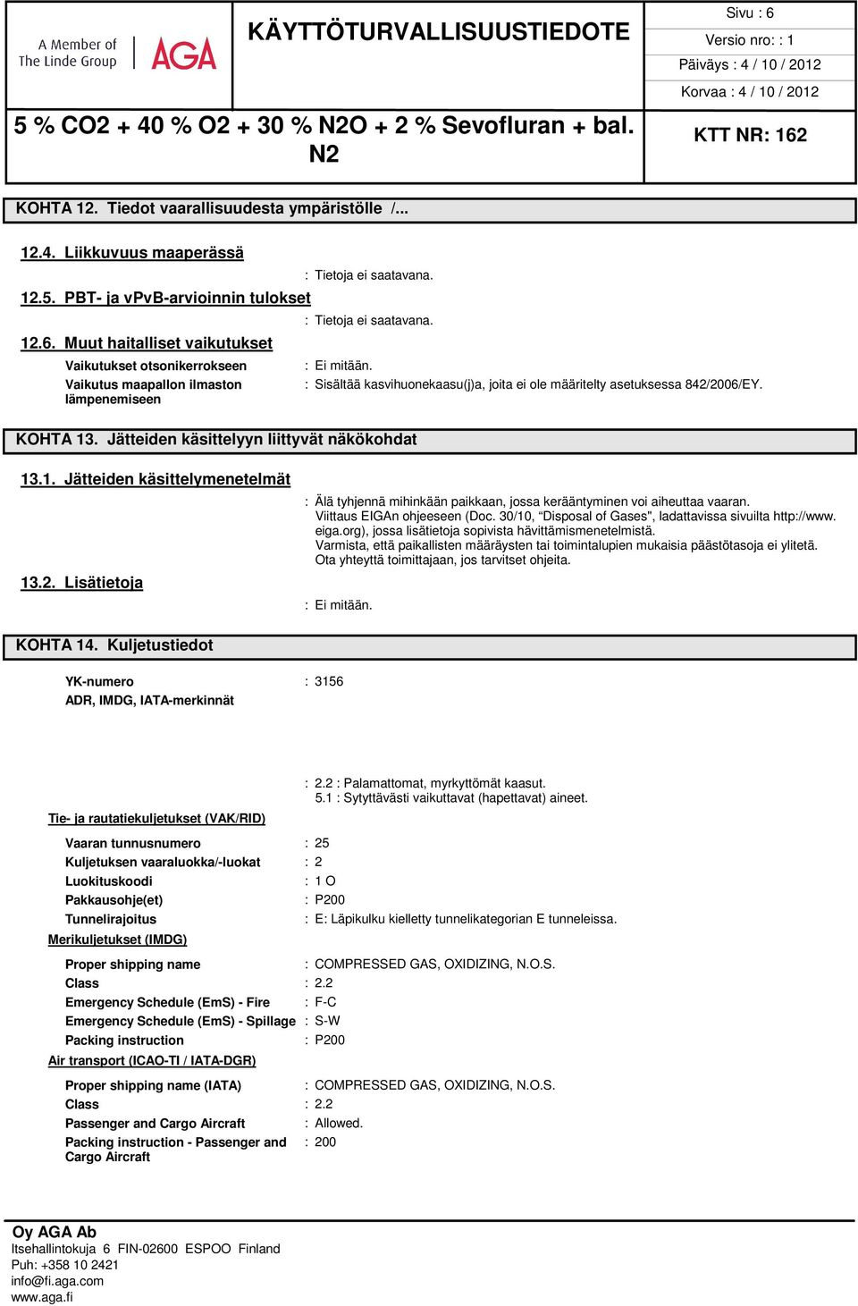 Viittaus EIGAn ohjeeseen (Doc. 30/10, Disposal of Gases", ladattavissa sivuilta http://www. eiga.org), jossa lisätietoja sopivista hävittämismenetelmistä.