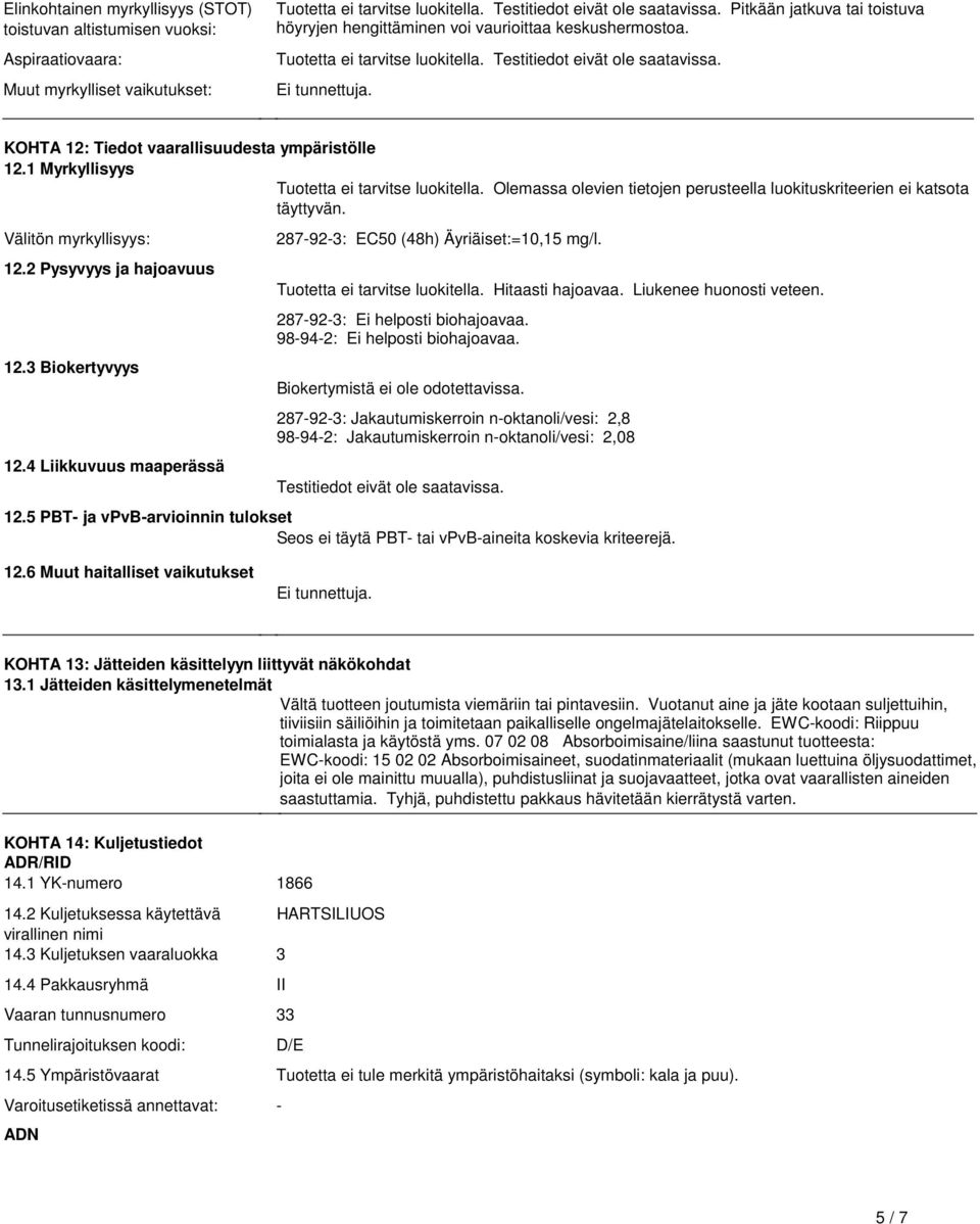 Myrkyllisyys Tuotetta ei tarvitse luokitella Olemassa olevien tietojen perusteella luokituskriteerien ei katsota täyttyvän Välitön myrkyllisyys: 122 Pysyvyys ja hajoavuus 123 Biokertyvyys 124