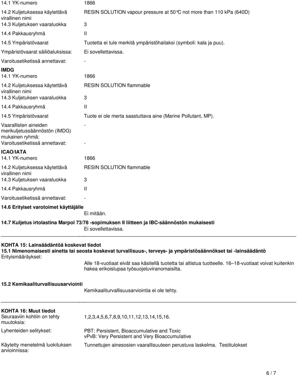 vaaraluokka 3 144 Pakkausryhmä II 145 Ympäristövaarat Tuote ei ole merta saastuttava aine (Marine Pollutant, MP) Vaarallisten aineiden - merikuljetussäännöstön (IMDG) mukainen ryhmä: ICAO/IATA 141