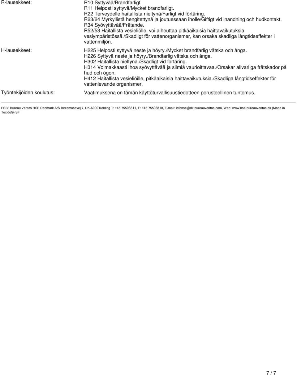 vesiympäristössä/skadligt för vattenorganismer, kan orsaka skadliga långtidseffekter i vattenmiljön H225 Helposti syttyvä neste ja höyry/mycket brandfarlig vätska och ånga H226 Syttyvä neste ja