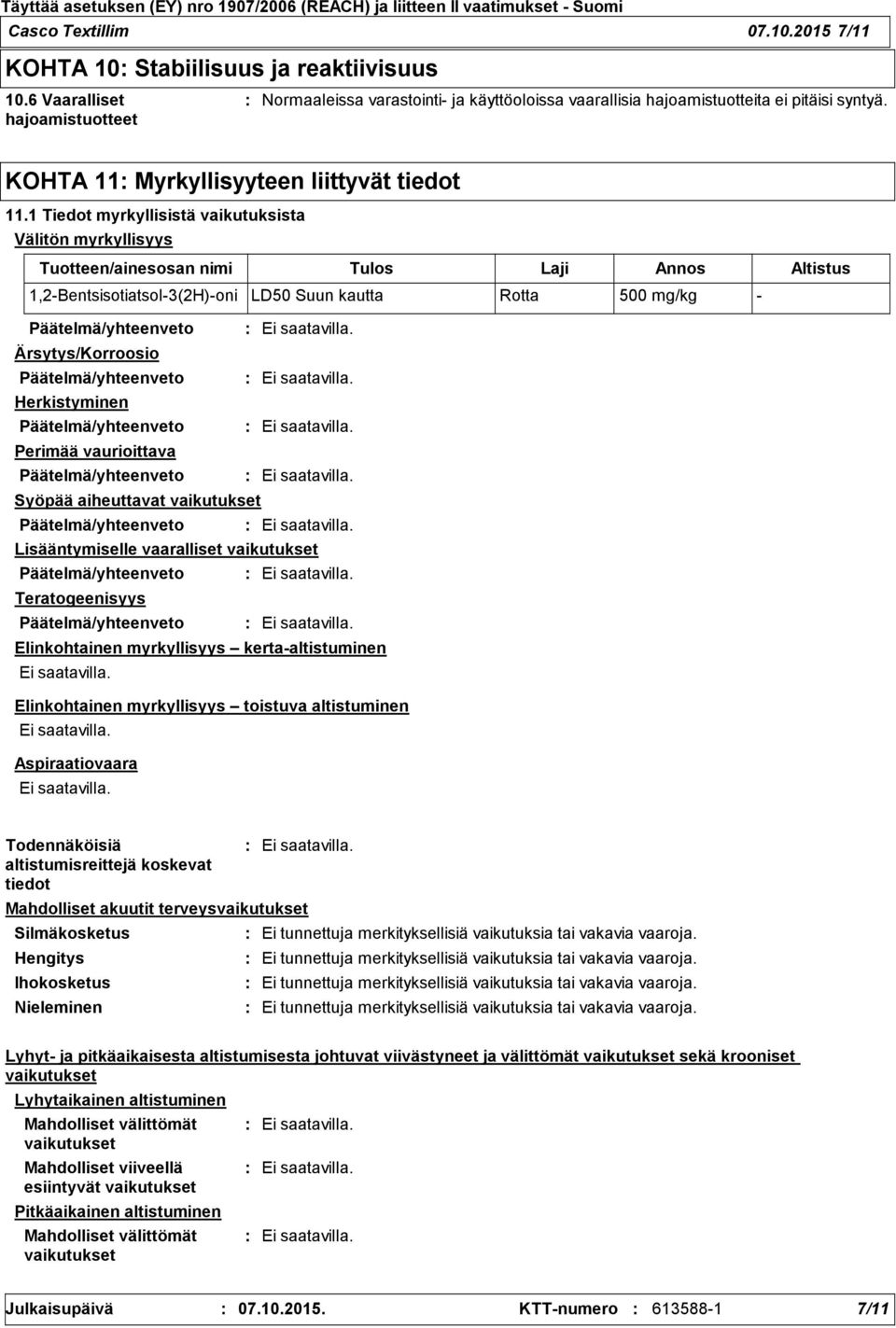 1 Tiedot myrkyllisistä vaikutuksista Välitön myrkyllisyys Tuotteen/ainesosan nimi Tulos Laji Annos Altistus 1,2Bentsisotiatsol3(2H)oni LD50 Suun kautta Rotta 500 mg/kg Päätelmä/yhteenveto