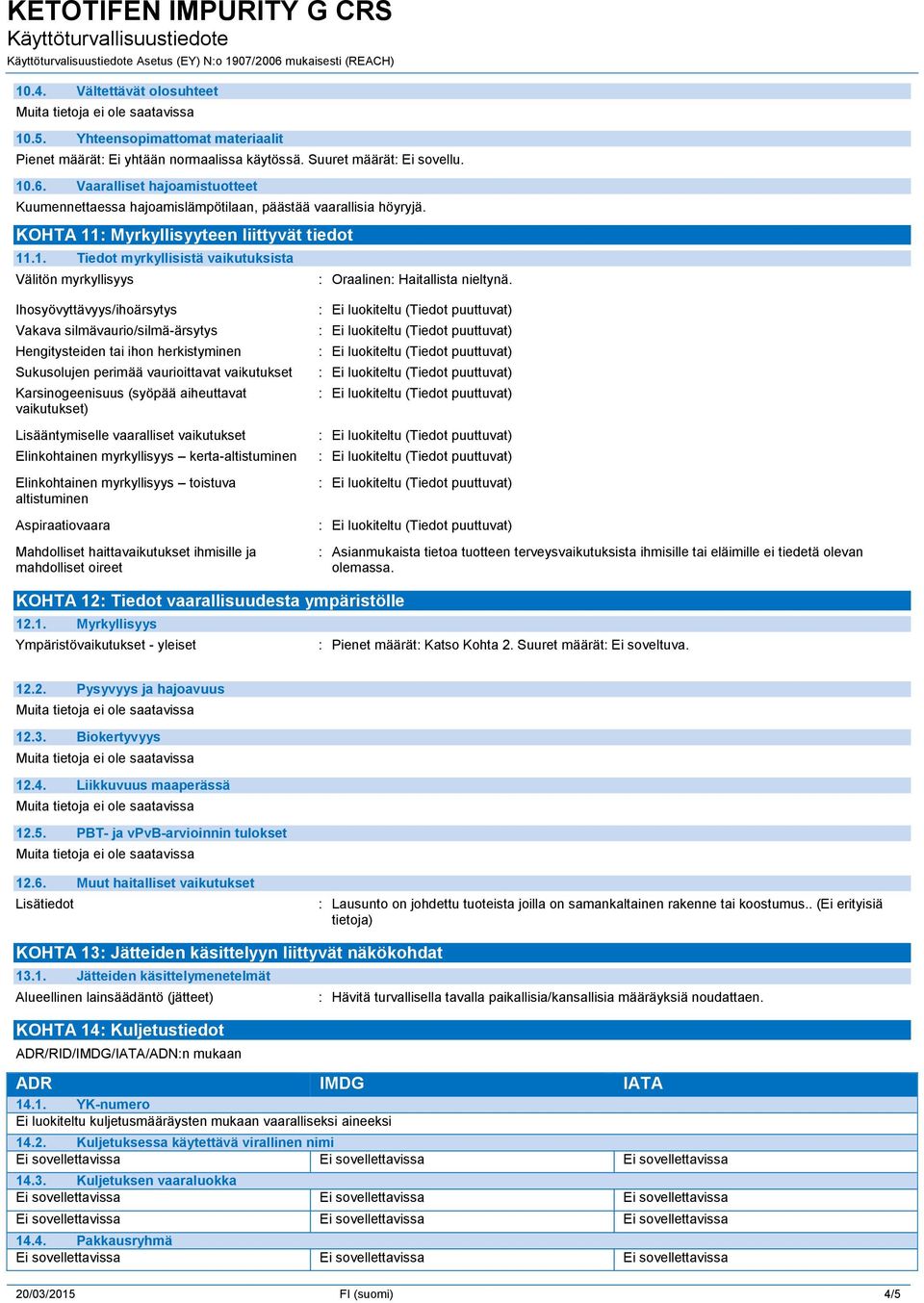 Ihosyövyttävyys/ihoärsytys Vakava silmävaurio/silmä-ärsytys Hengitysteiden tai ihon herkistyminen Sukusolujen perimää vaurioittavat vaikutukset Karsinogeenisuus (syöpää aiheuttavat vaikutukset)