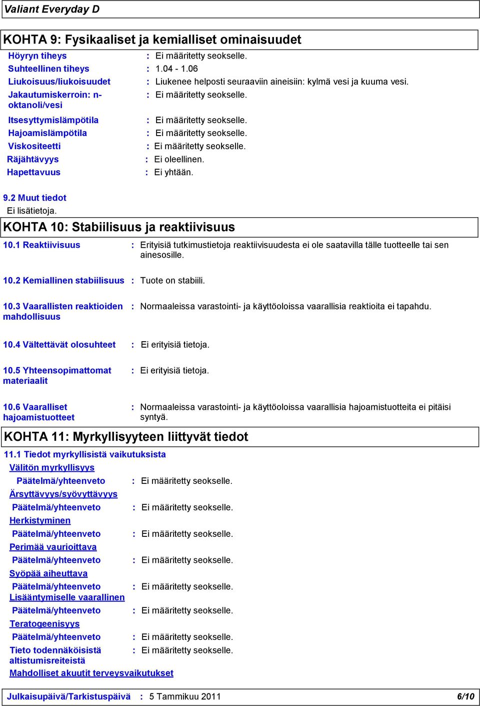KOHTA 10: Stabiilisuus ja reaktiivisuus 10.1 Reaktiivisuus : Erityisiä tutkimustietoja reaktiivisuudesta ei ole saatavilla tälle tuotteelle tai sen ainesosille. 10.2 Kemiallinen stabiilisuus : Tuote on stabiili.