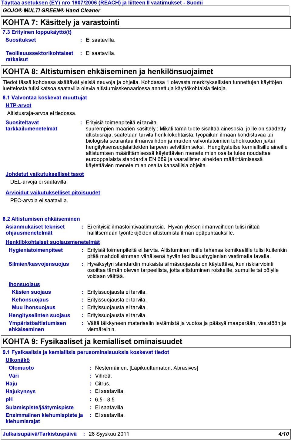 Kohdassa 1 olevasta merkityksellisten tunnettujen käyttöjen luettelosta tulisi katsoa saatavilla olevia altistumisskenaariossa annettuja käyttökohtaisia tietoja. 8.