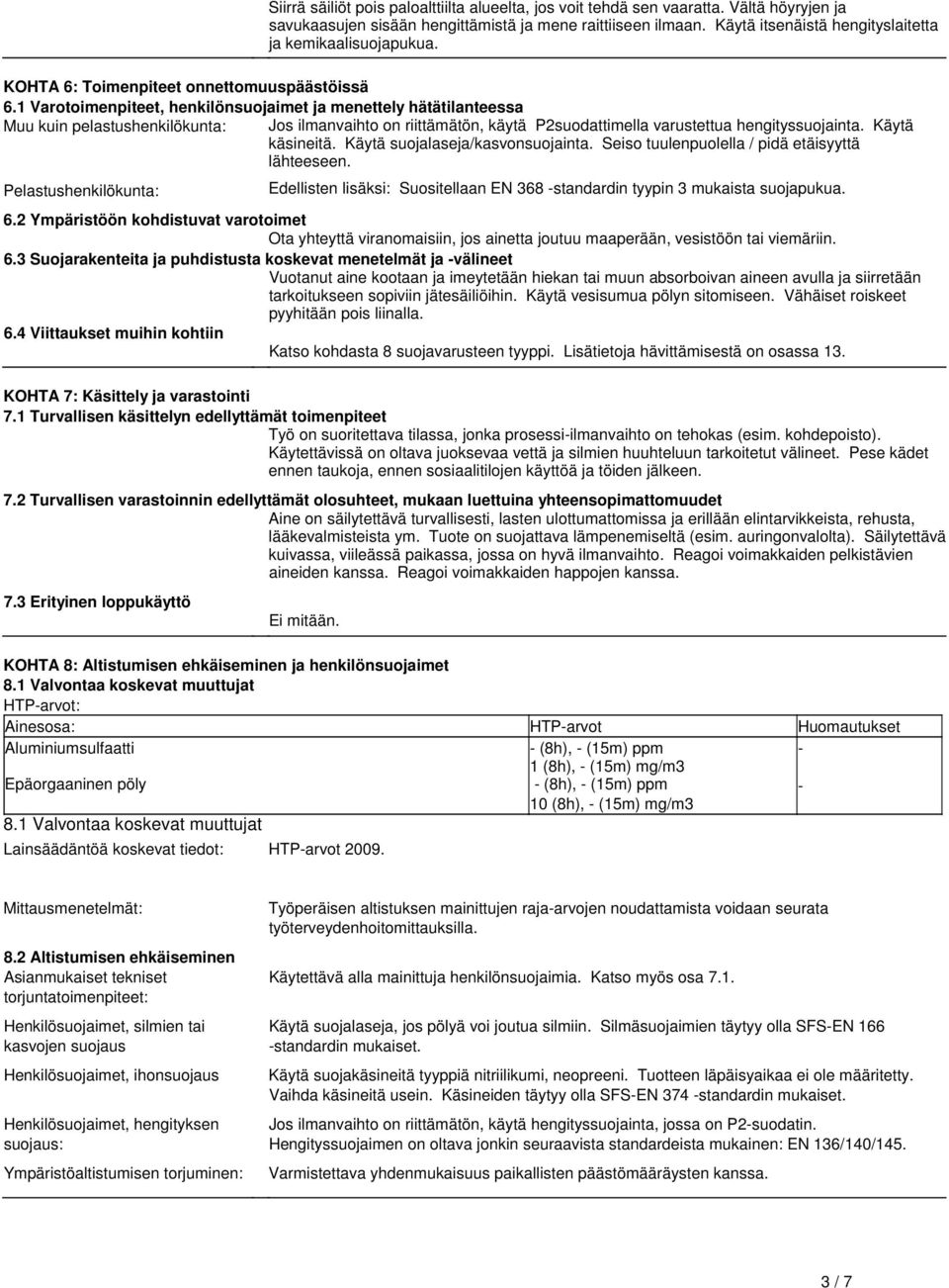 käytä P2suodattimella varustettua hengityssuojainta Käytä käsineitä Käytä suojalaseja/kasvonsuojainta Seiso tuulenpuolella / pidä etäisyyttä lähteeseen Pelastushenkilökunta: Edellisten lisäksi: