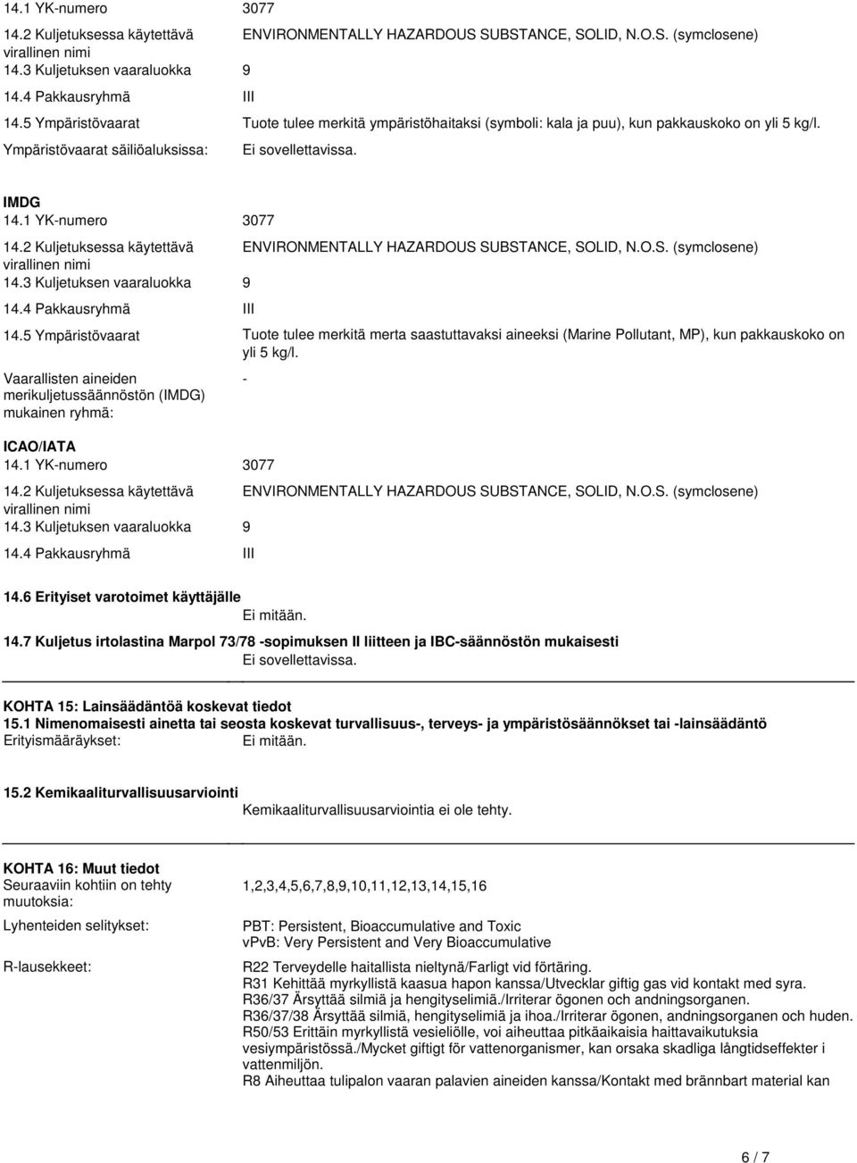 on yli 5 kg/l Vaarallisten aineiden merikuljetussäännöstön (IMDG) mukainen ryhmä: ICAO/IATA 141 YK-numero 3077-142 Kuljetuksessa käytettävä ENVIRONMENTALLY HAZARDOUS SUBSTANCE, SOLID, NOS