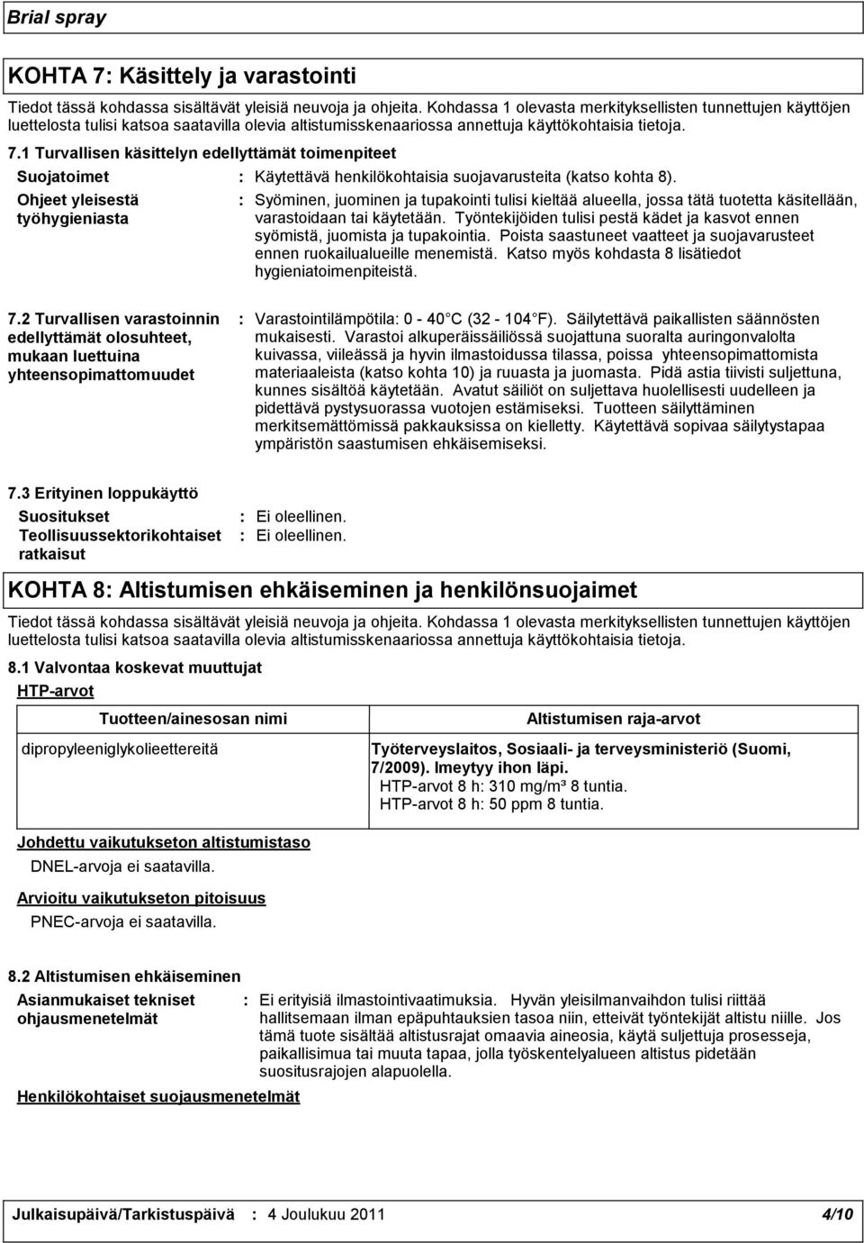 1 Turvallisen käsittelyn edellyttämät toimenpiteet Suojatoimet Ohjeet yleisestä työhygieniasta Käytettävä henkilökohtaisia suojavarusteita (katso kohta 8).