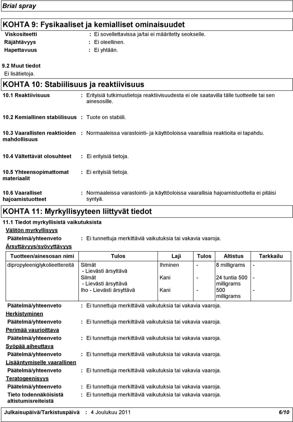 2 Kemiallinen stabiilisuus Tuote on stabiili. 10.3 Vaarallisten reaktioiden mahdollisuus Normaaleissa varastointi ja käyttöoloissa vaarallisia reaktioita ei tapahdu. 10.4 Vältettävät olosuhteet 10.