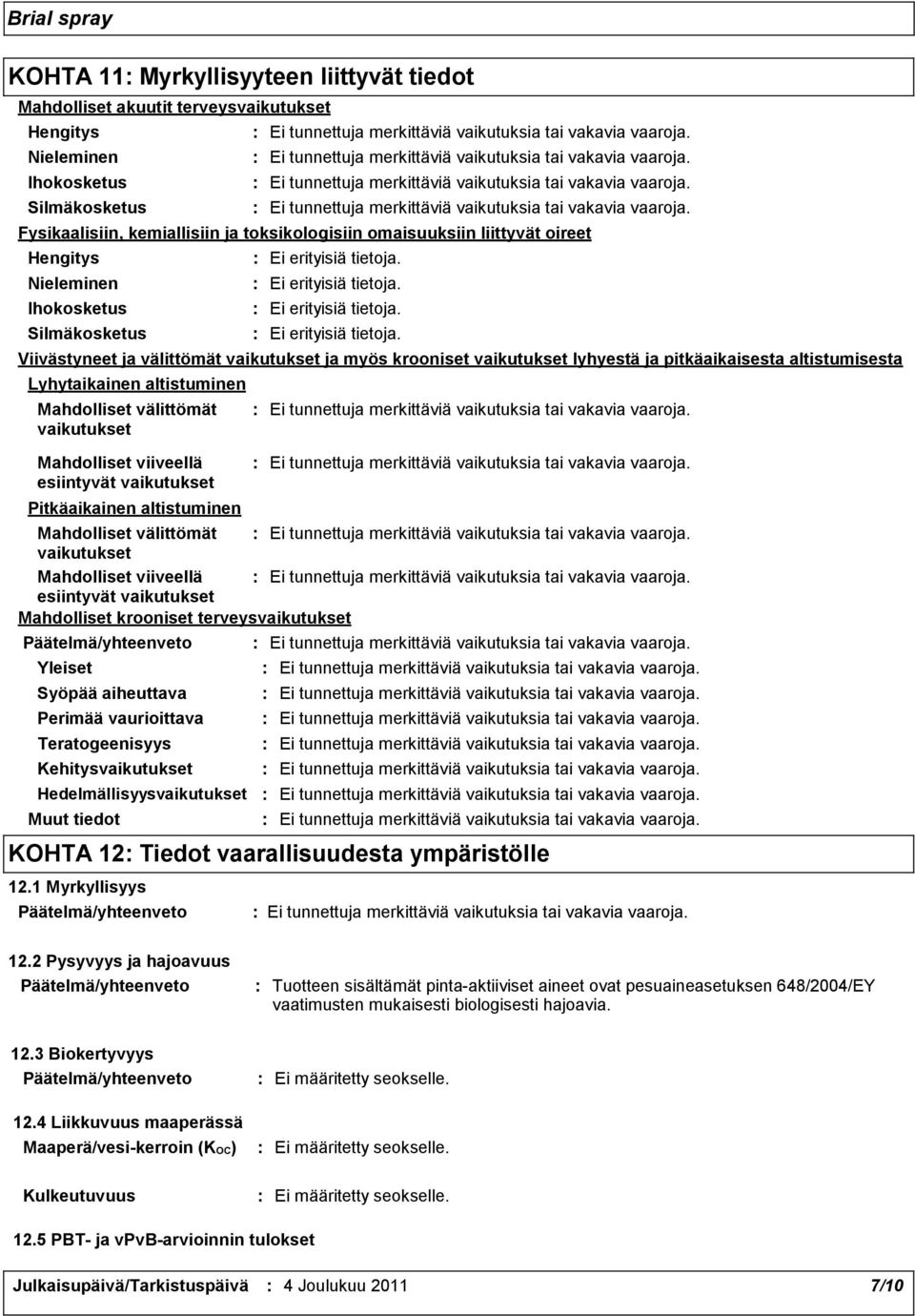Perimää vaurioittava Teratogeenisyys Kehitysvaikutukset Hedelmällisyysvaikutukset Viivästyneet ja välittömät vaikutukset ja myös krooniset vaikutukset lyhyestä ja pitkäaikaisesta altistumisesta