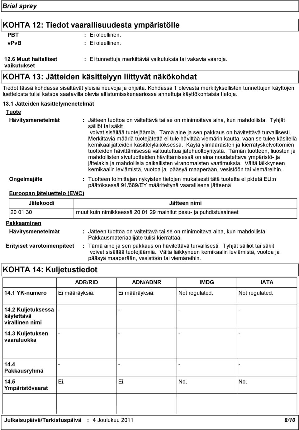Kohdassa 1 olevasta merkityksellisten tunnettujen käyttöjen luettelosta tulisi katsoa saatavilla olevia altistumisskenaariossa annettuja käyttökohtaisia tietoja. 13.