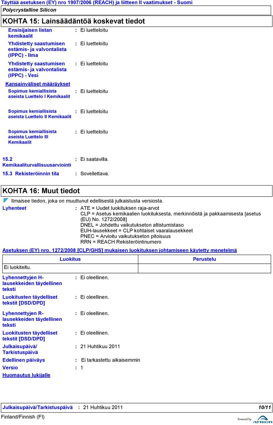 luetteloitu Sopimus kemiallisista aseista Luettelo II Kemikaalit Ei luetteloitu Sopimus kemiallisista aseista Luettelo III Kemikaalit Ei luetteloitu 15.2 Kemikaaliturvallisuusarviointi 15.