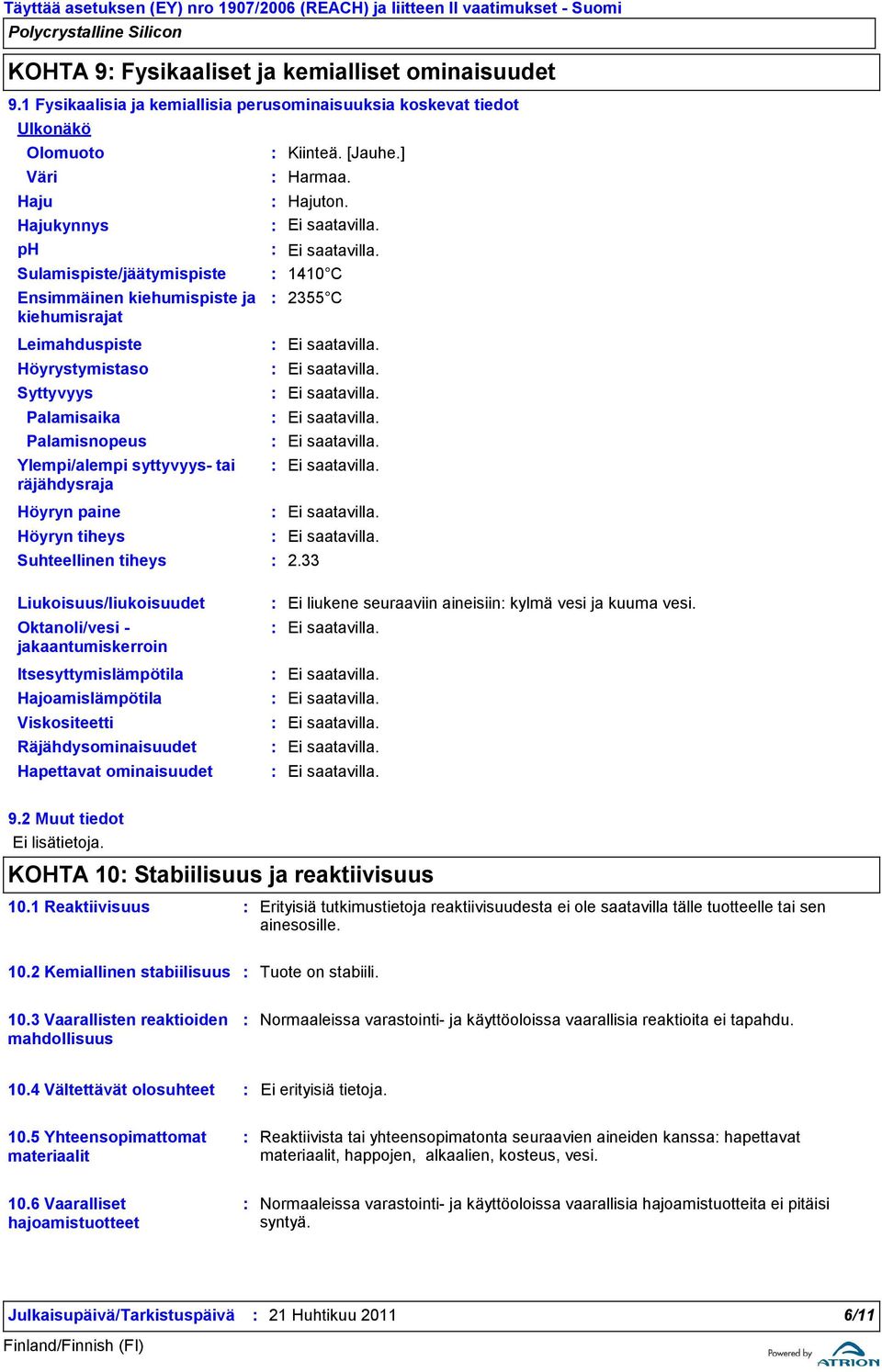 ] Harmaa. Hajuton. 1410 C 2355 C Leimahduspiste Höyrystymistaso Syttyvyys Palamisaika Palamisnopeus Ylempi/alempi syttyvyys tai räjähdysraja Höyryn paine Höyryn tiheys Suhteellinen tiheys 2.