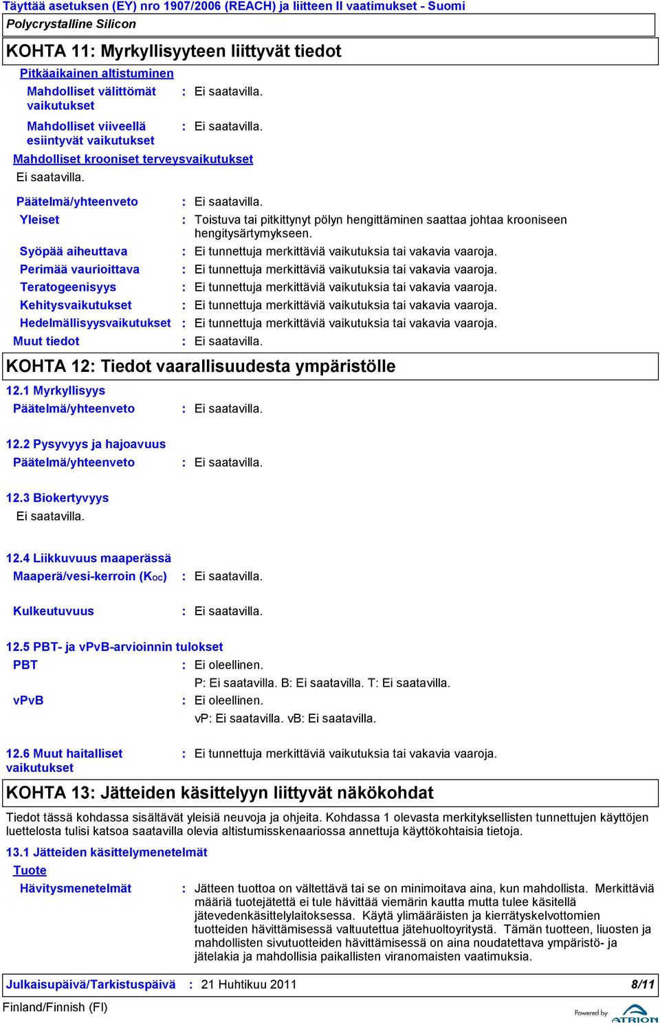 Hedelmällisyysvaikutukset Muut tiedot Toistuva tai pitkittynyt pölyn hengittäminen saattaa johtaa krooniseen hengitysärtymykseen. KOHTA 12 Tiedot vaarallisuudesta ympäristölle 12.
