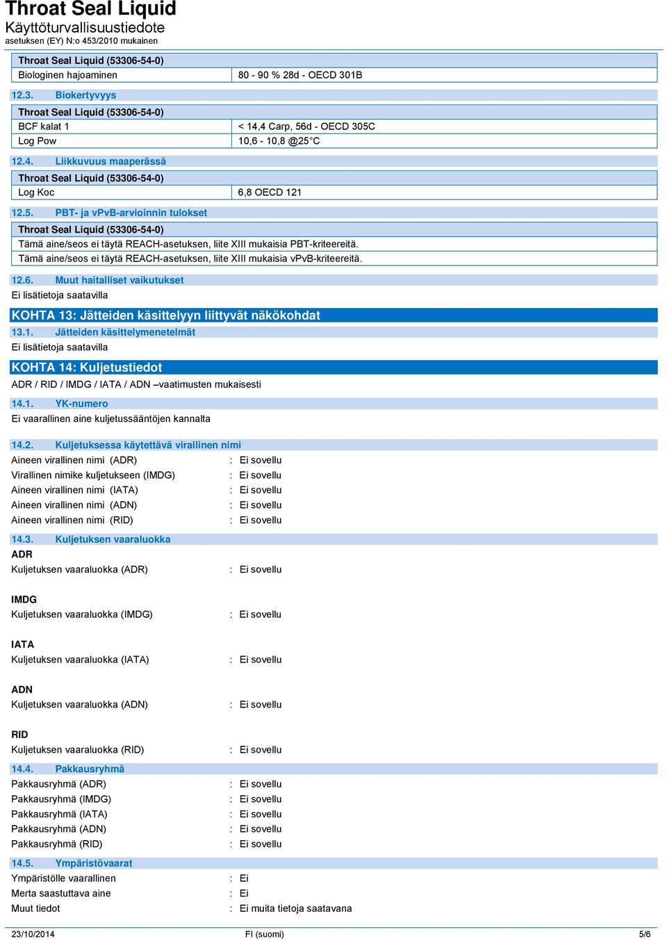 Tämä aine/seos ei täytä REACH-asetuksen, liite XIII mukaisia vpvb-kriteereitä. 12.6. Muut haitalliset vaikutukset KOHTA 13: Jätteiden käsittelyyn liittyvät näkökohdat 13.1. Jätteiden käsittelymenetelmät KOHTA 14: Kuljetustiedot ADR / RID / IMDG / IATA / ADN vaatimusten mukaisesti 14.