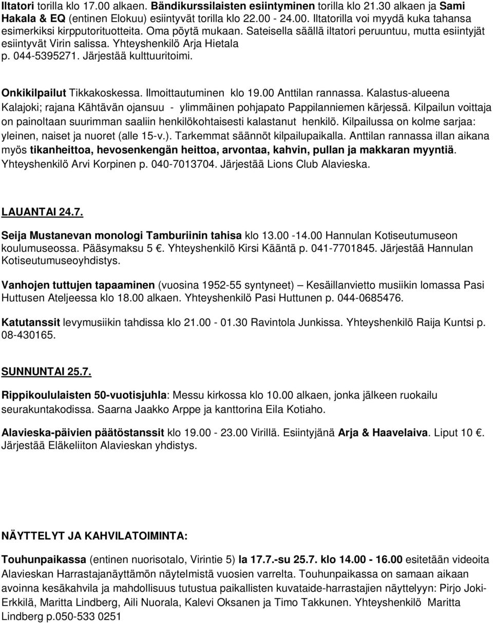 Ilmoittautuminen klo 19.00 Anttilan rannassa. Kalastus-alueena Kalajoki; rajana Kähtävän ojansuu - ylimmäinen pohjapato Pappilanniemen kärjessä.