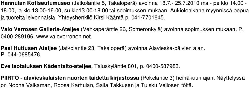 Valo Verrosen Galleria-Ateljee (Vehkaperäntie 26, Someronkylä) avoinna sopimuksen mukaan. P. 0400-289196, www.valoverronen.net.