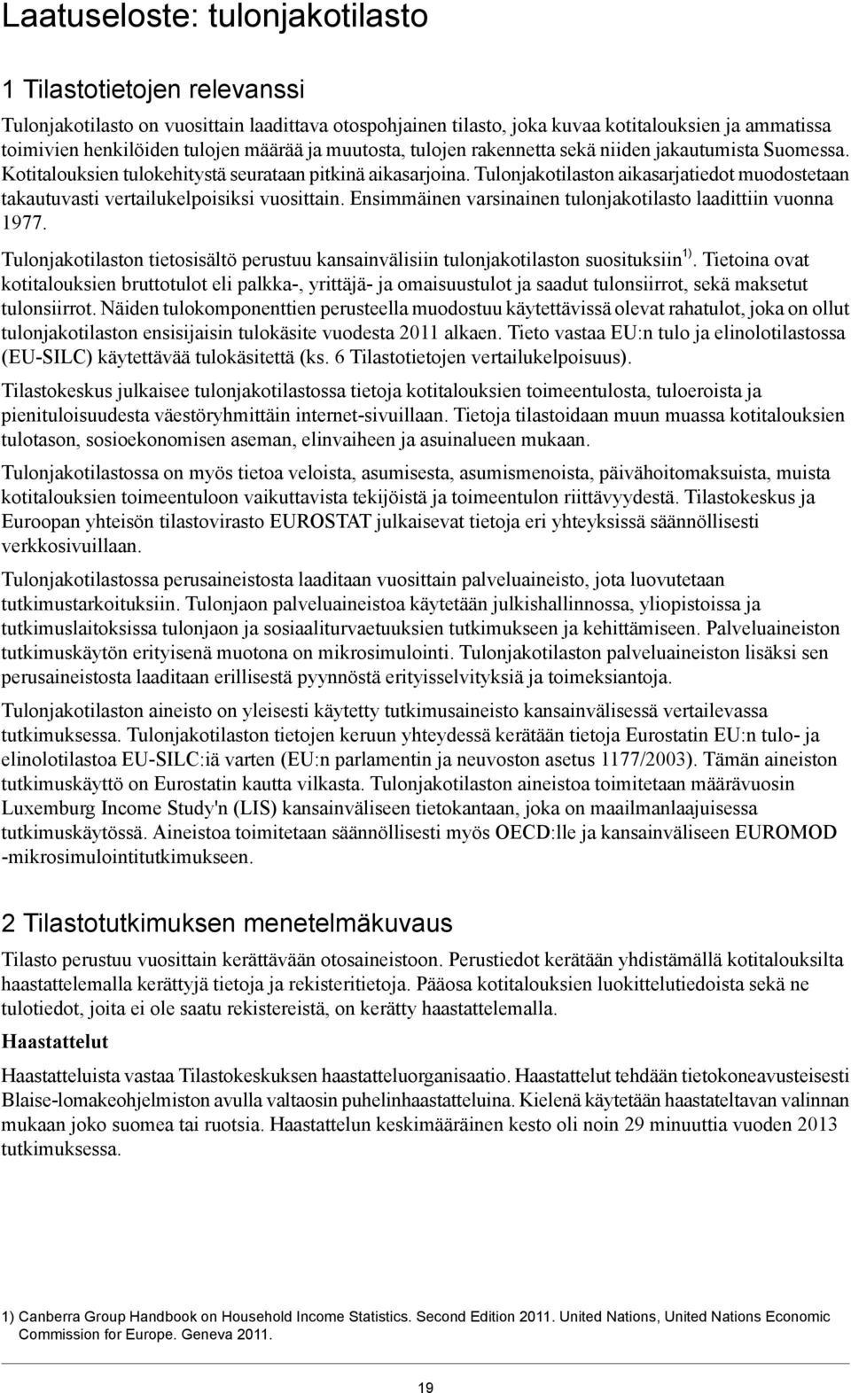 Tulonjakotilaston aikasarjatiedot muodostetaan takautuvasti vertailukelpoisiksi vuosittain. Ensimmäinen varsinainen tulonjakotilasto laadittiin vuonna 1977.