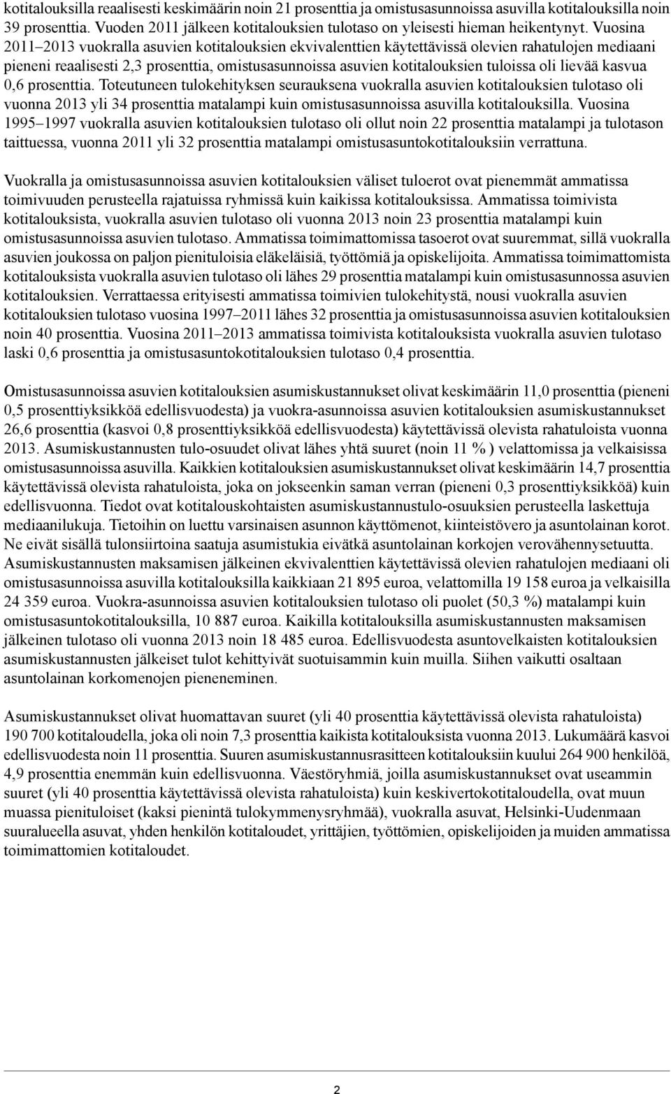 Vuosina 2011 2013 vuokralla asuvien kotitalouksien ekvivalenttien käytettävissä olevien rahatulojen mediaani pieneni reaalisesti 2,3 prosenttia, omistusasunnoissa asuvien kotitalouksien tuloissa oli