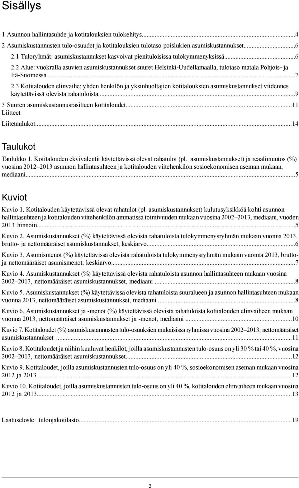 ..7 2.3 Kotitalouden elinvaihe: yhden henkilön ja yksinhuoltajien kotitalouksien asumiskustannukset viidennes käytettävissä olevista rahatuloista...9 3 Suuren asumiskustannusrasitteen kotitaloudet.