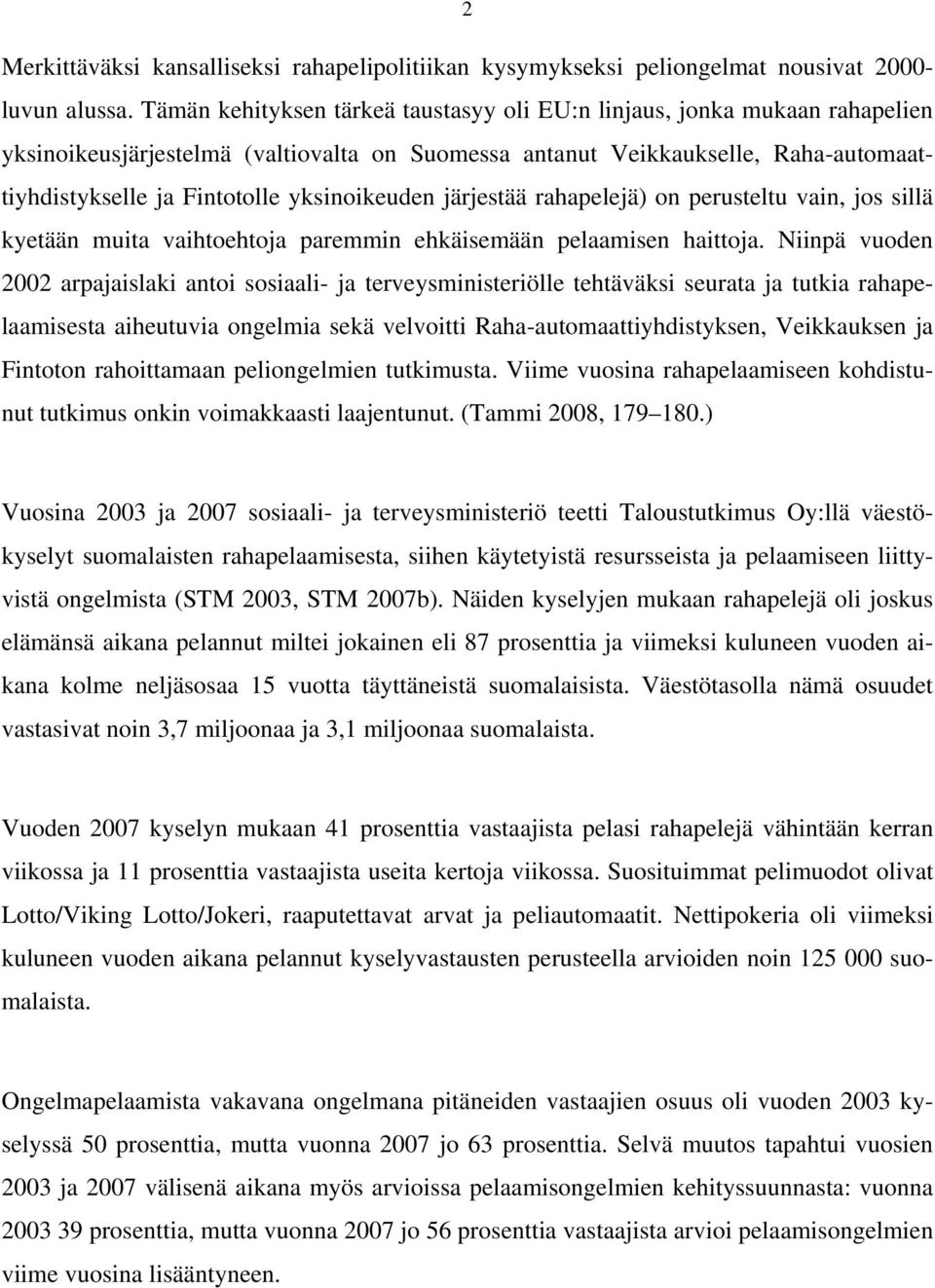 yksinoikeuden järjestää rahapelejä) on perusteltu vain, jos sillä kyetään muita vaihtoehtoja paremmin ehkäisemään pelaamisen haittoja.