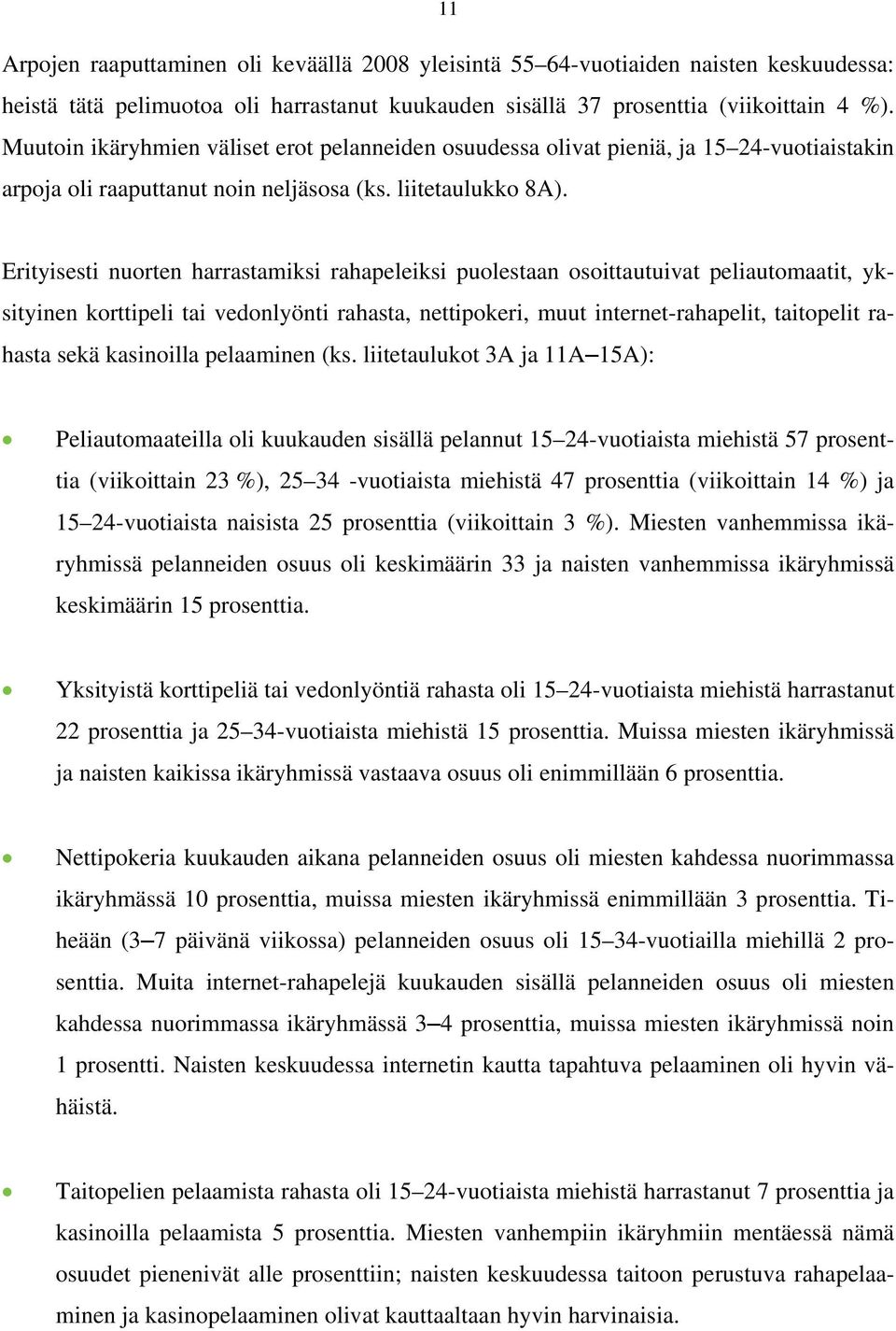 Erityisesti nuorten harrastamiksi rahapeleiksi puolestaan osoittautuivat peliautomaatit, yksityinen korttipeli tai vedonlyönti rahasta, nettipokeri, muut internet-rahapelit, taitopelit rahasta sekä