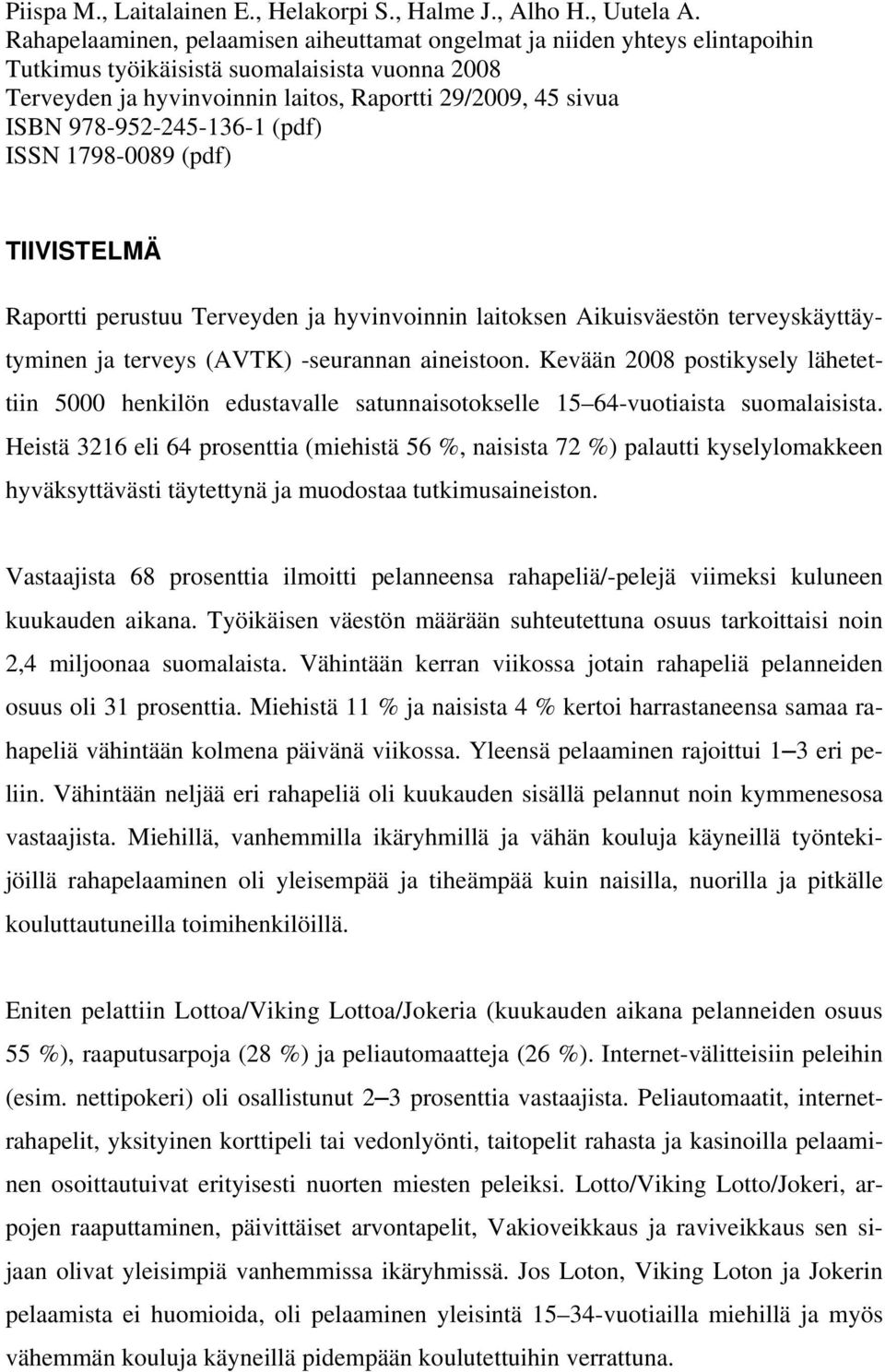 978-952-245-136-1 (pdf) ISSN 1798-0089 (pdf) TIIVISTELMÄ Raportti perustuu Terveyden ja hyvinvoinnin laitoksen Aikuisväestön terveyskäyttäytyminen ja terveys (AVTK) -seurannan aineistoon.