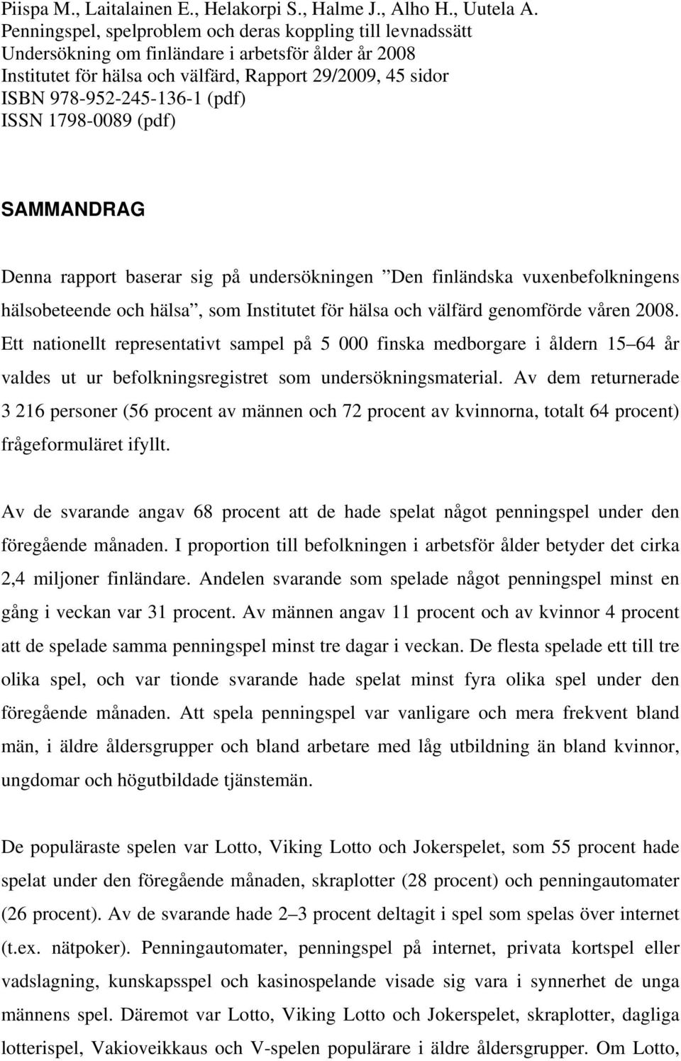 (pdf) ISSN 1798-0089 (pdf) SAMMANDRAG Denna rapport baserar sig på undersökningen Den finländska vuxenbefolkningens hälsobeteende och hälsa, som Institutet för hälsa och välfärd genomförde våren 2008.