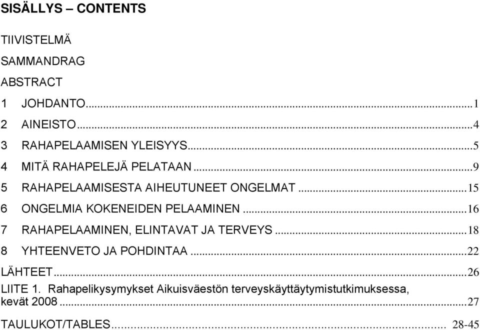 .. 15 6 ONGELMIA KOKENEIDEN PELAAMINEN... 16 7 RAHAPELAAMINEN, ELINTAVAT JA TERVEYS.