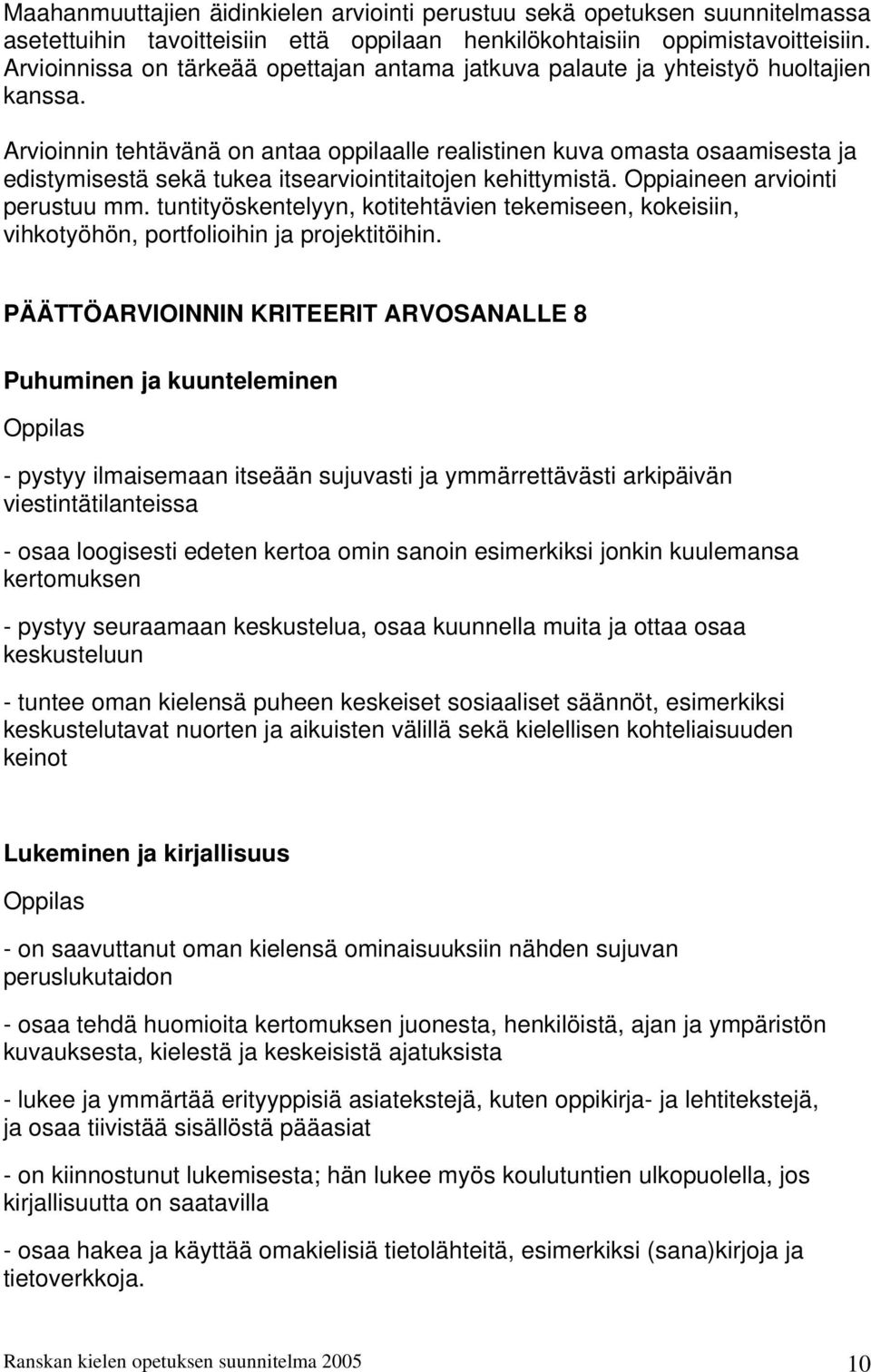 Arvioinnin tehtävänä on antaa oppilaalle realistinen kuva omasta osaamisesta ja edistymisestä sekä tukea itsearviointitaitojen kehittymistä. Oppiaineen arviointi perustuu mm.