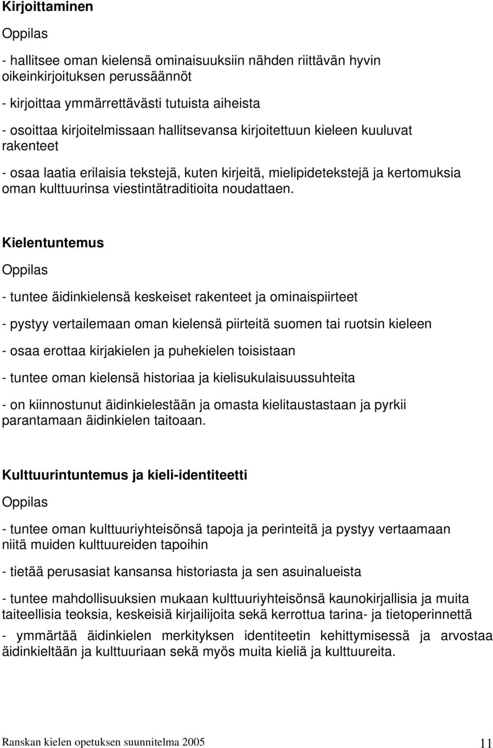 Kielentuntemus - tuntee äidinkielensä keskeiset rakenteet ja ominaispiirteet - pystyy vertailemaan oman kielensä piirteitä suomen tai ruotsin kieleen - osaa erottaa kirjakielen ja puhekielen