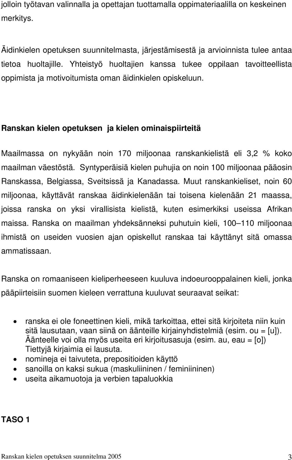 Ranskan kielen opetuksen ja kielen ominaispiirteitä Maailmassa on nykyään noin 170 miljoonaa ranskankielistä eli 3,2 % koko maailman väestöstä.