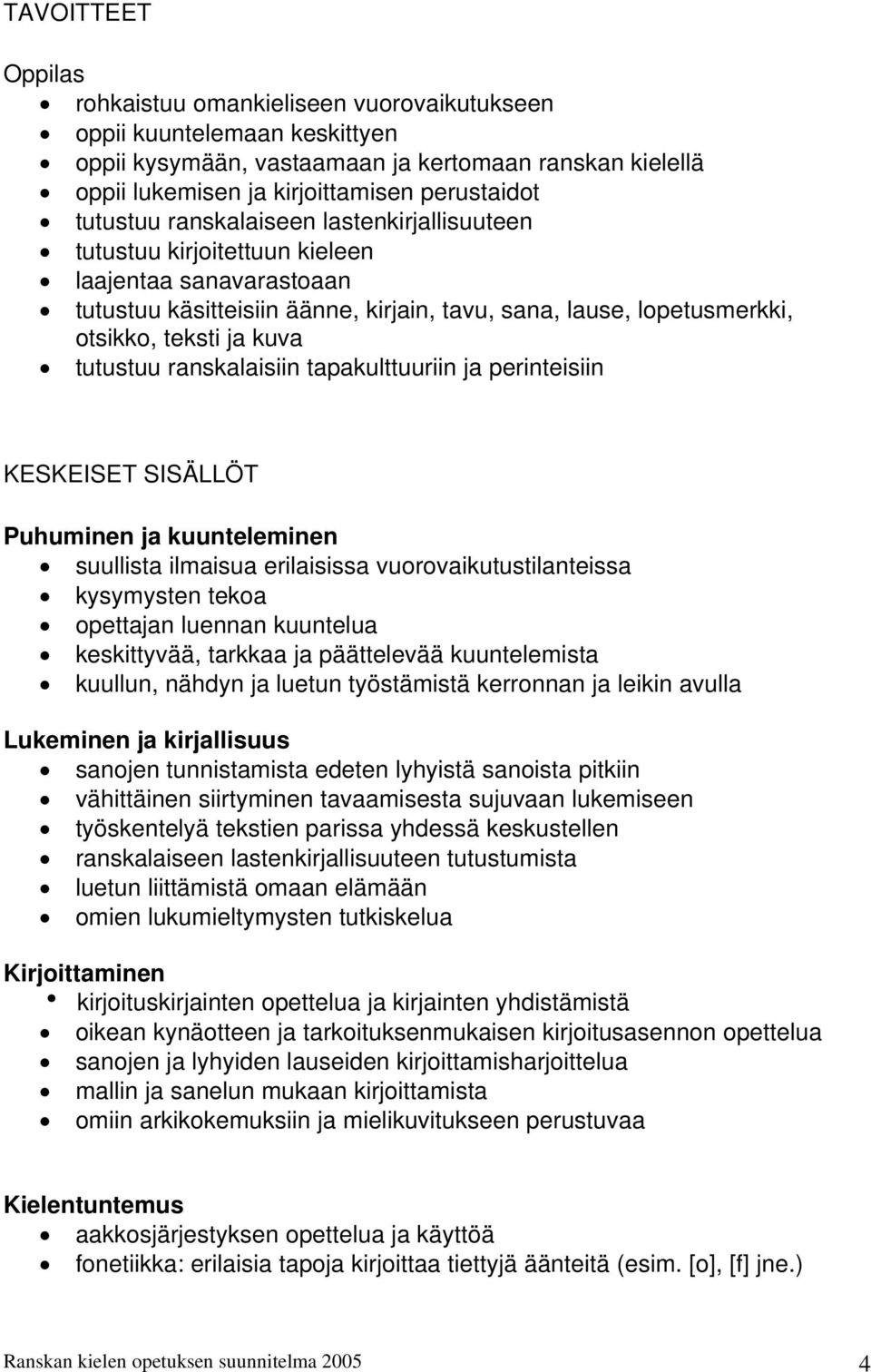 ranskalaisiin tapakulttuuriin ja perinteisiin KESKEISET SISÄLLÖT Puhuminen ja kuunteleminen suullista ilmaisua erilaisissa vuorovaikutustilanteissa kysymysten tekoa opettajan luennan kuuntelua