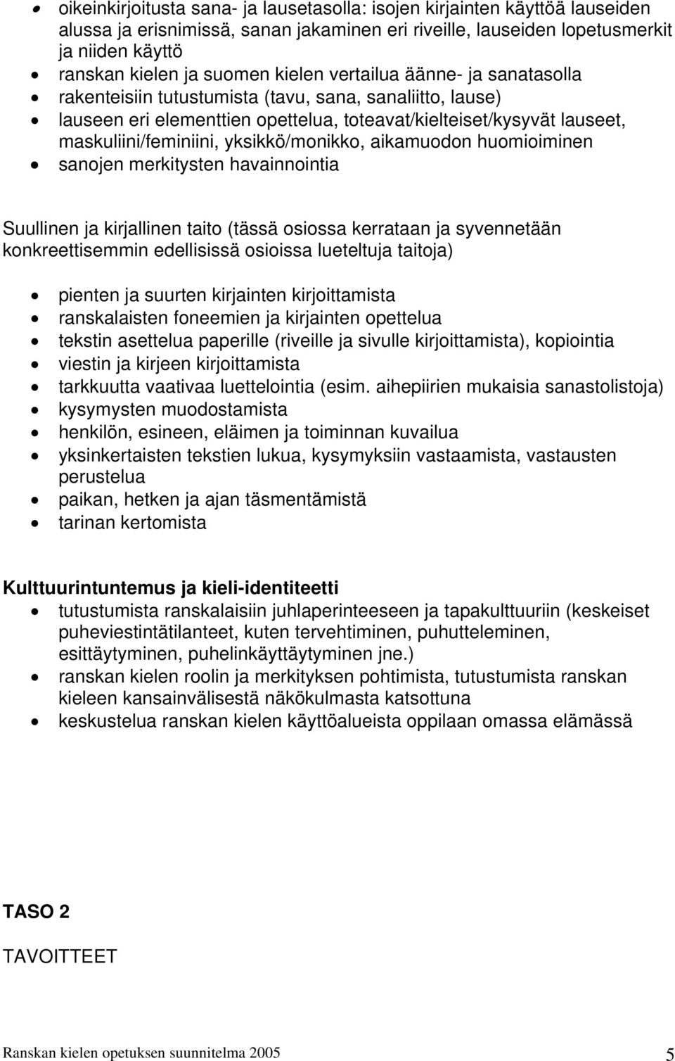 yksikkö/monikko, aikamuodon huomioiminen sanojen merkitysten havainnointia Suullinen ja kirjallinen taito (tässä osiossa kerrataan ja syvennetään konkreettisemmin edellisissä osioissa lueteltuja