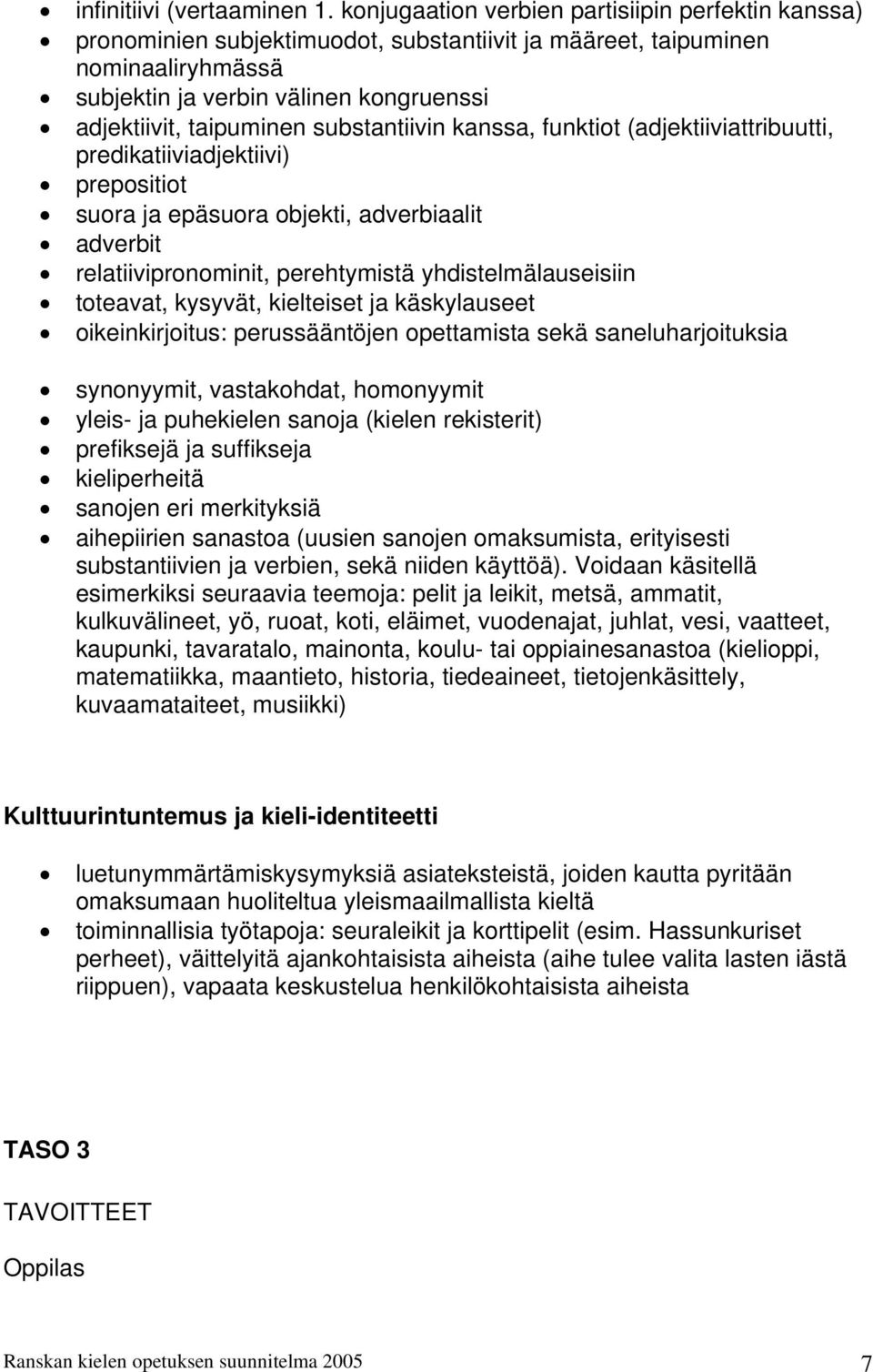 substantiivin kanssa, funktiot (adjektiiviattribuutti, predikatiiviadjektiivi) prepositiot suora ja epäsuora objekti, adverbiaalit adverbit relatiivipronominit, perehtymistä yhdistelmälauseisiin