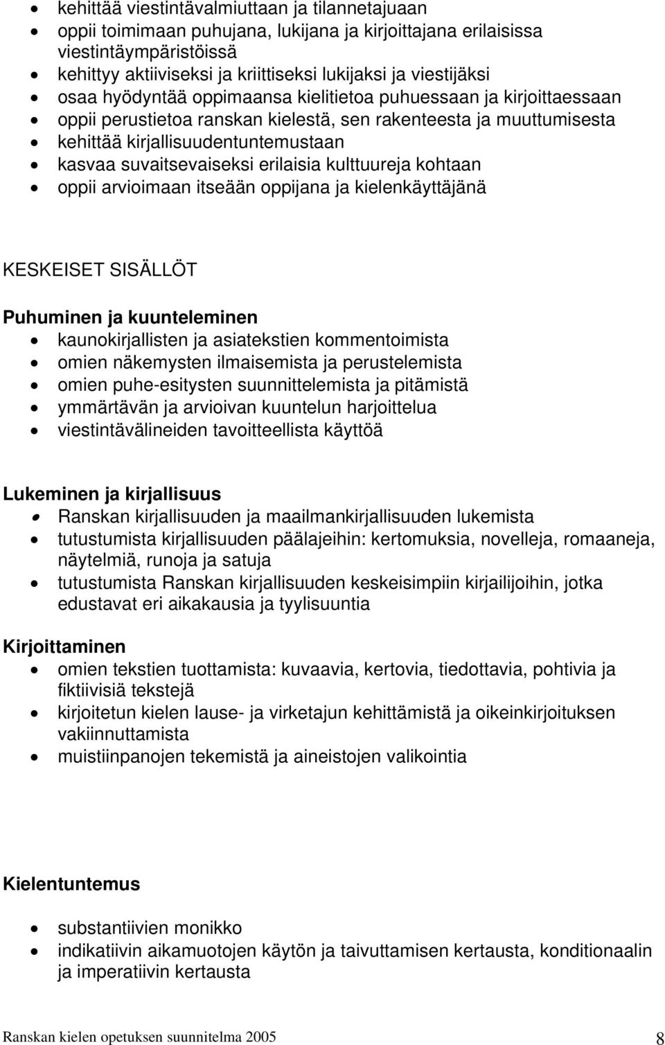 erilaisia kulttuureja kohtaan oppii arvioimaan itseään oppijana ja kielenkäyttäjänä KESKEISET SISÄLLÖT Puhuminen ja kuunteleminen kaunokirjallisten ja asiatekstien kommentoimista omien näkemysten